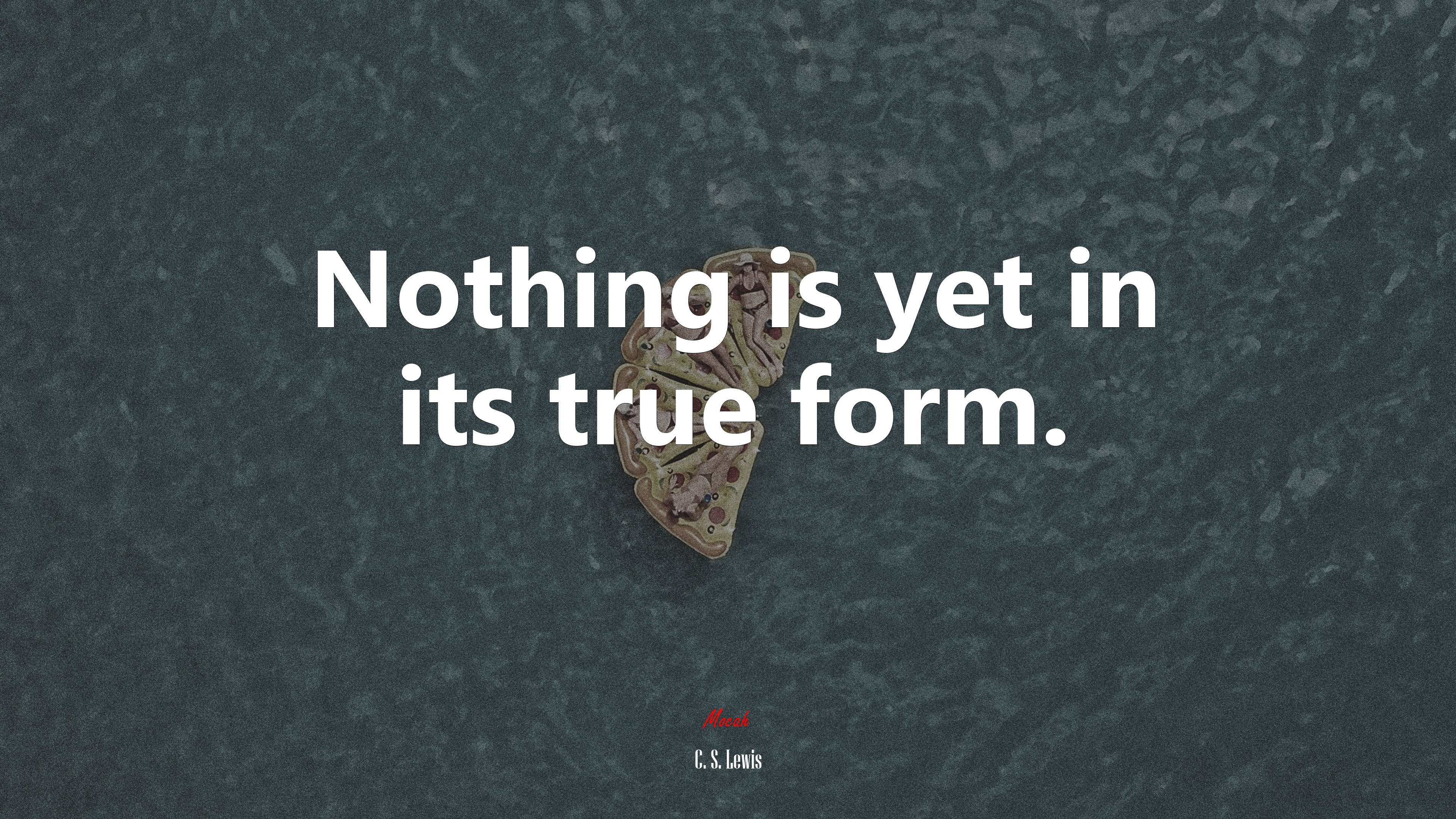 Nothing is yet in its true form. | C. S. Lewis quote HD Wallpaper