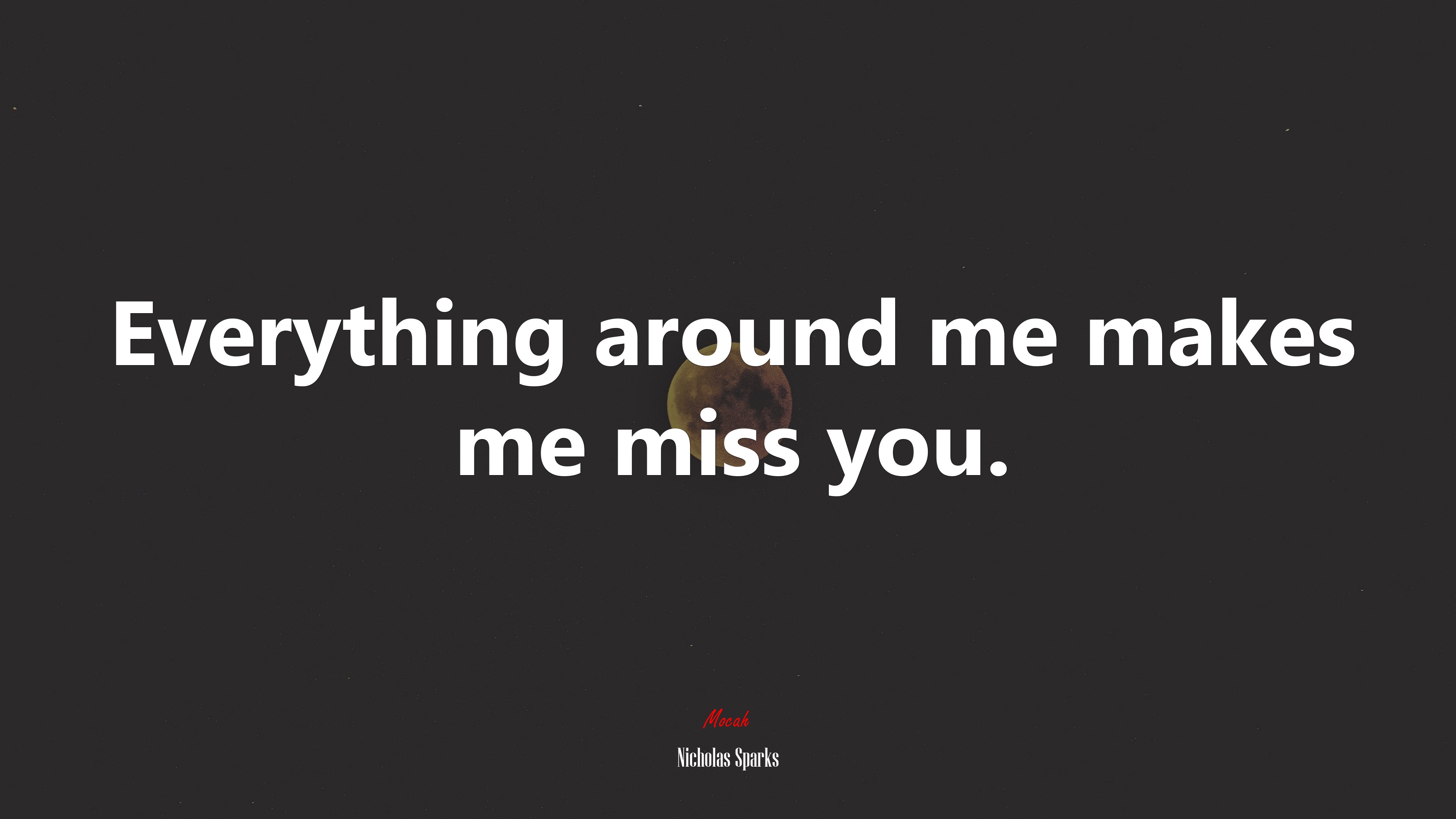 Everything around me makes me miss you. | Nicholas Sparks quote HD Wallpaper