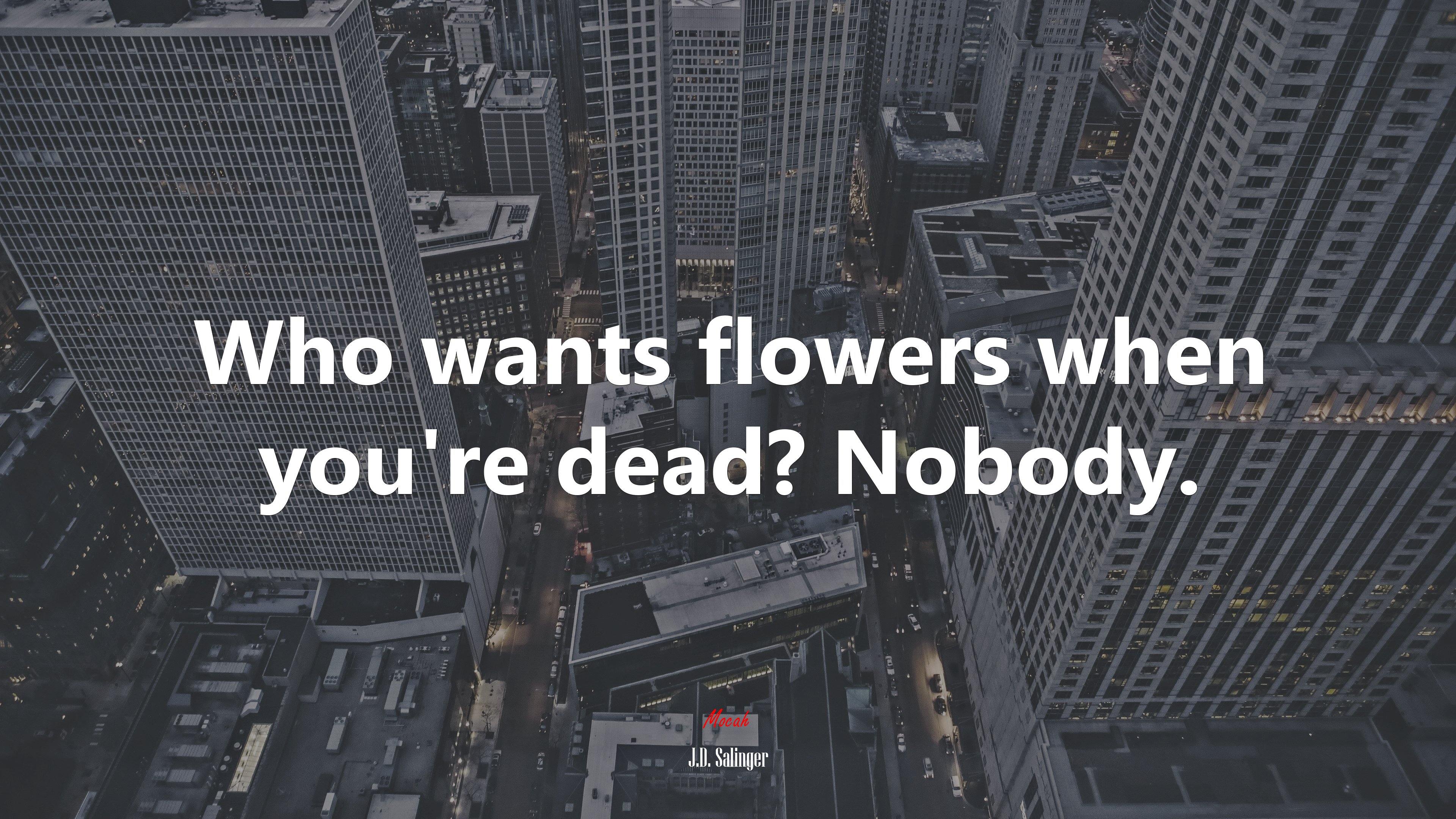 Who wants flowers when you’re dead? Nobody. | J.D. Salinger quote HD Wallpaper