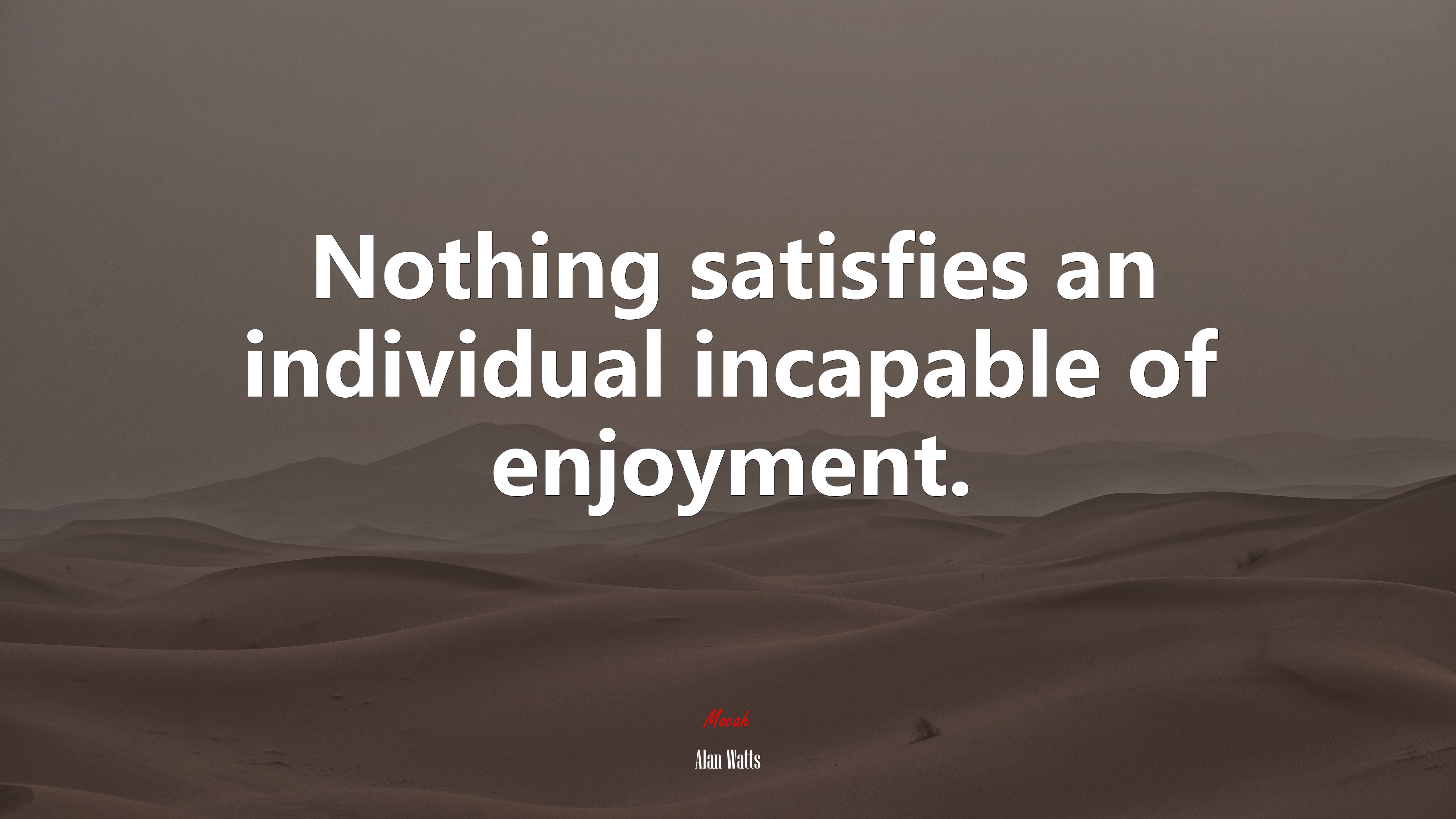 Nothing satisfies an individual incapable of enjoyment. | Alan Watts quote HD Wallpaper