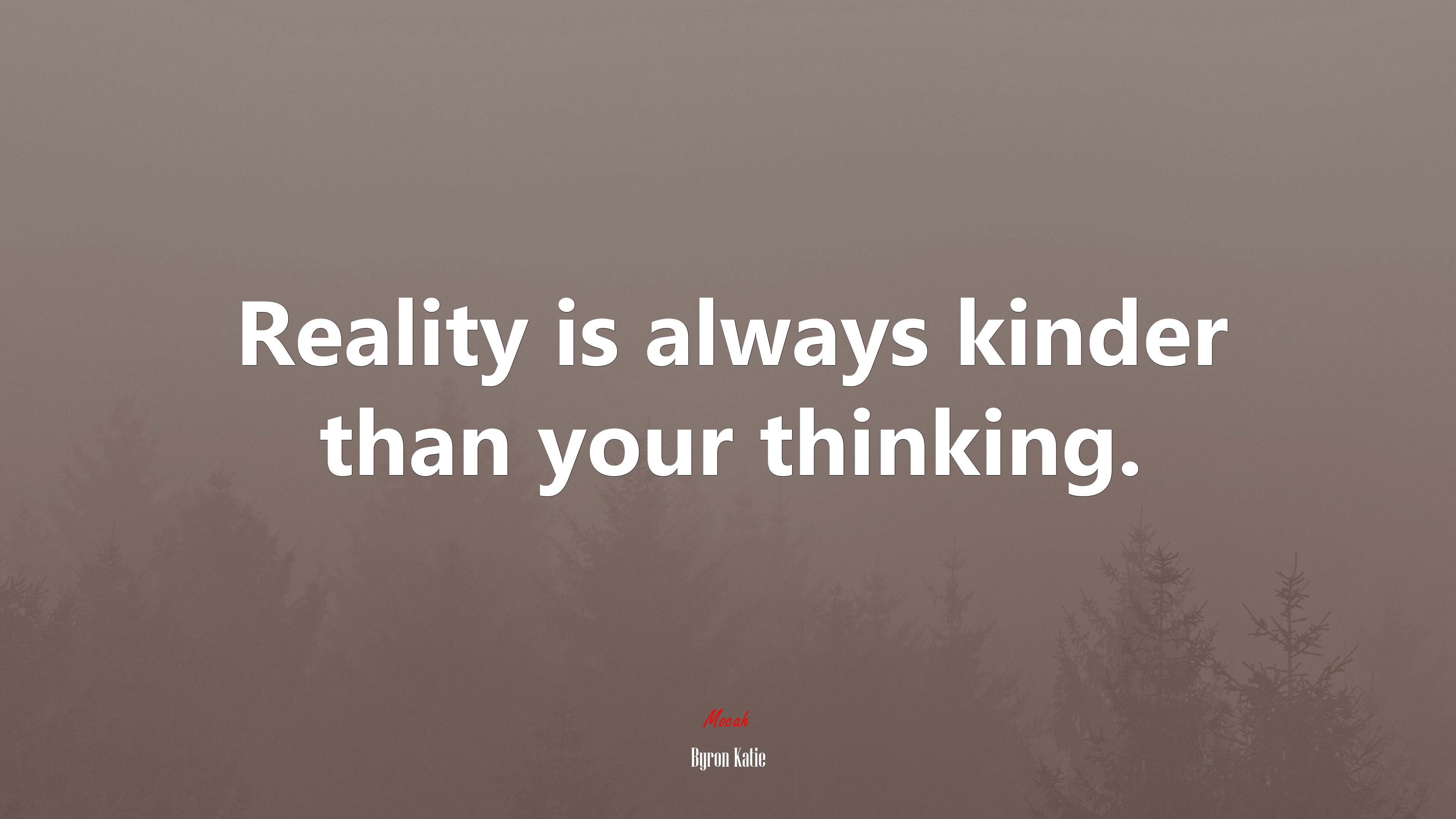 Reality is always kinder than your thinking. | Byron Katie quote HD Wallpaper