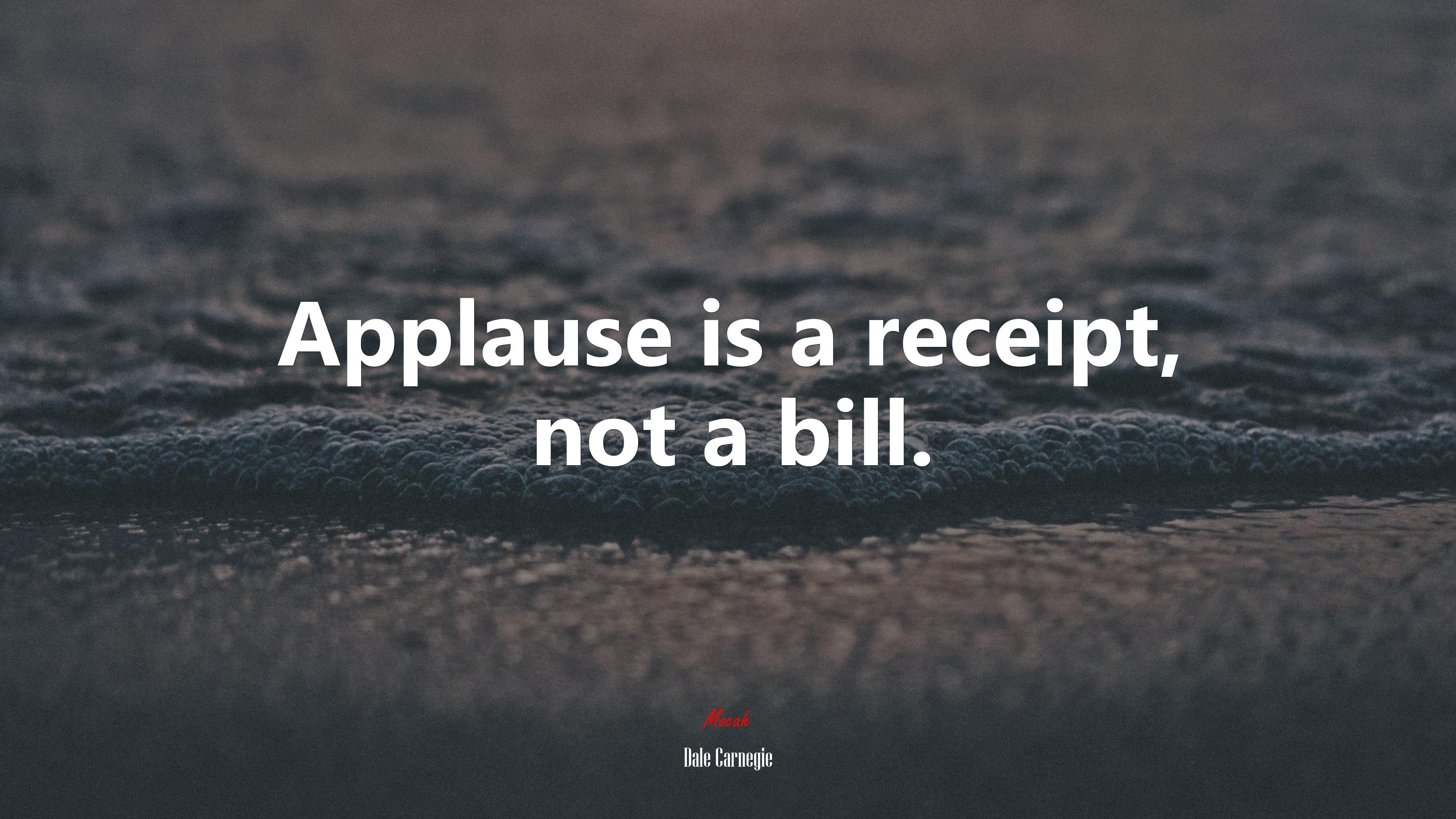 Applause is a receipt, not a bill. | Dale Carnegie quote HD Wallpaper