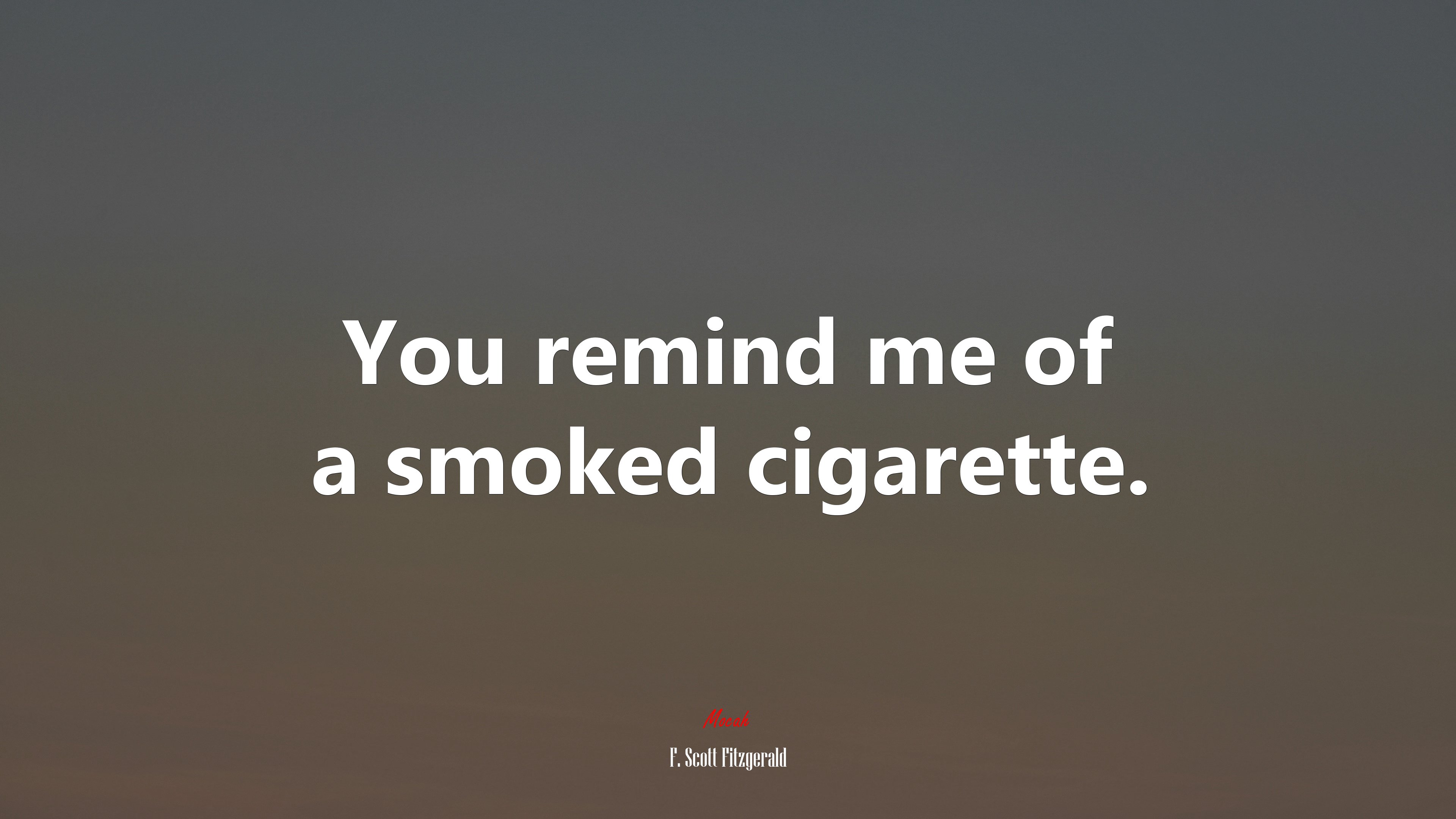 You remind me of a smoked cigarette. | F. Scott Fitzgerald quote HD Wallpaper