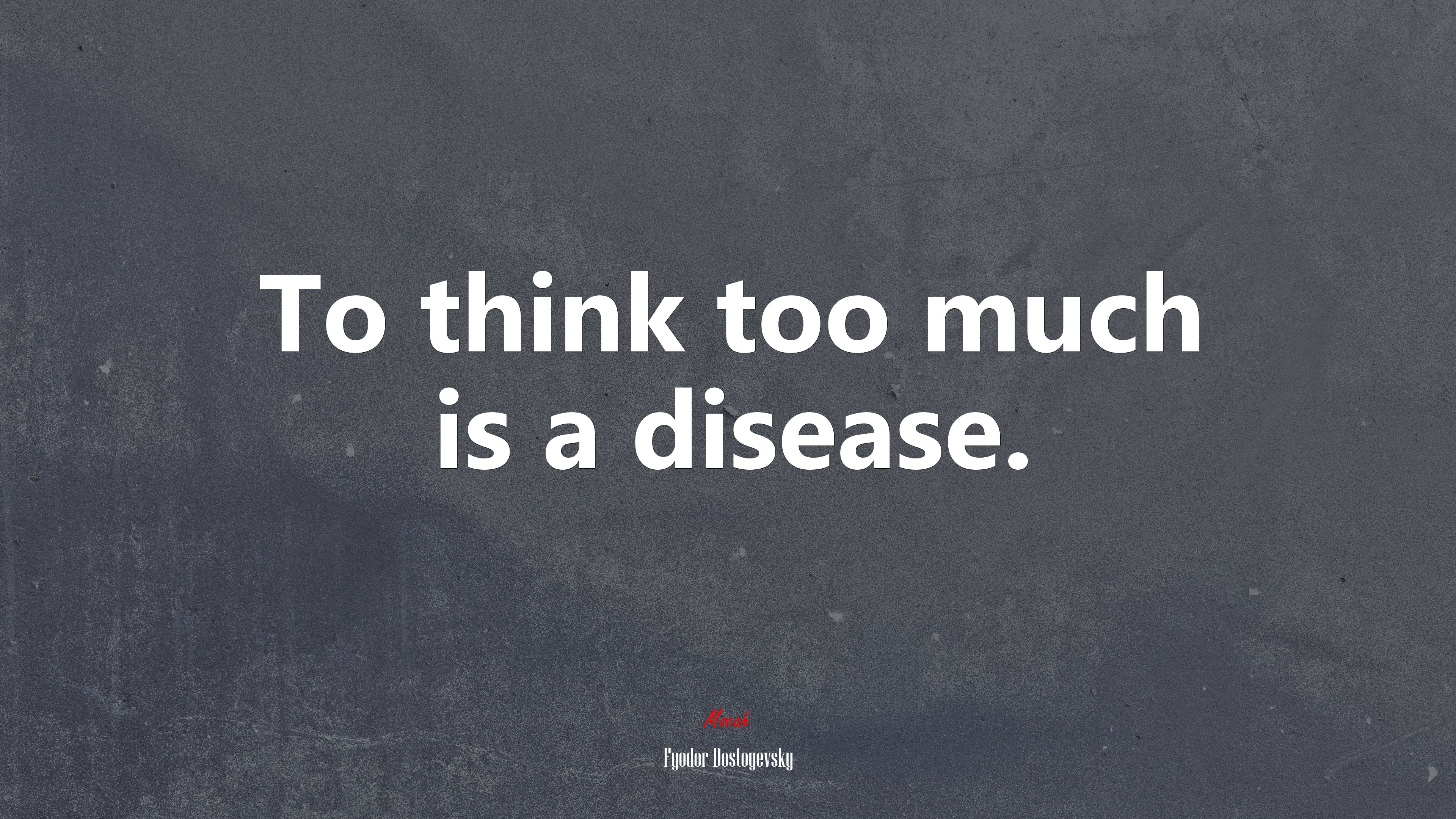 To think too much is a disease. | Fyodor Dostoyevsky quote HD Wallpaper