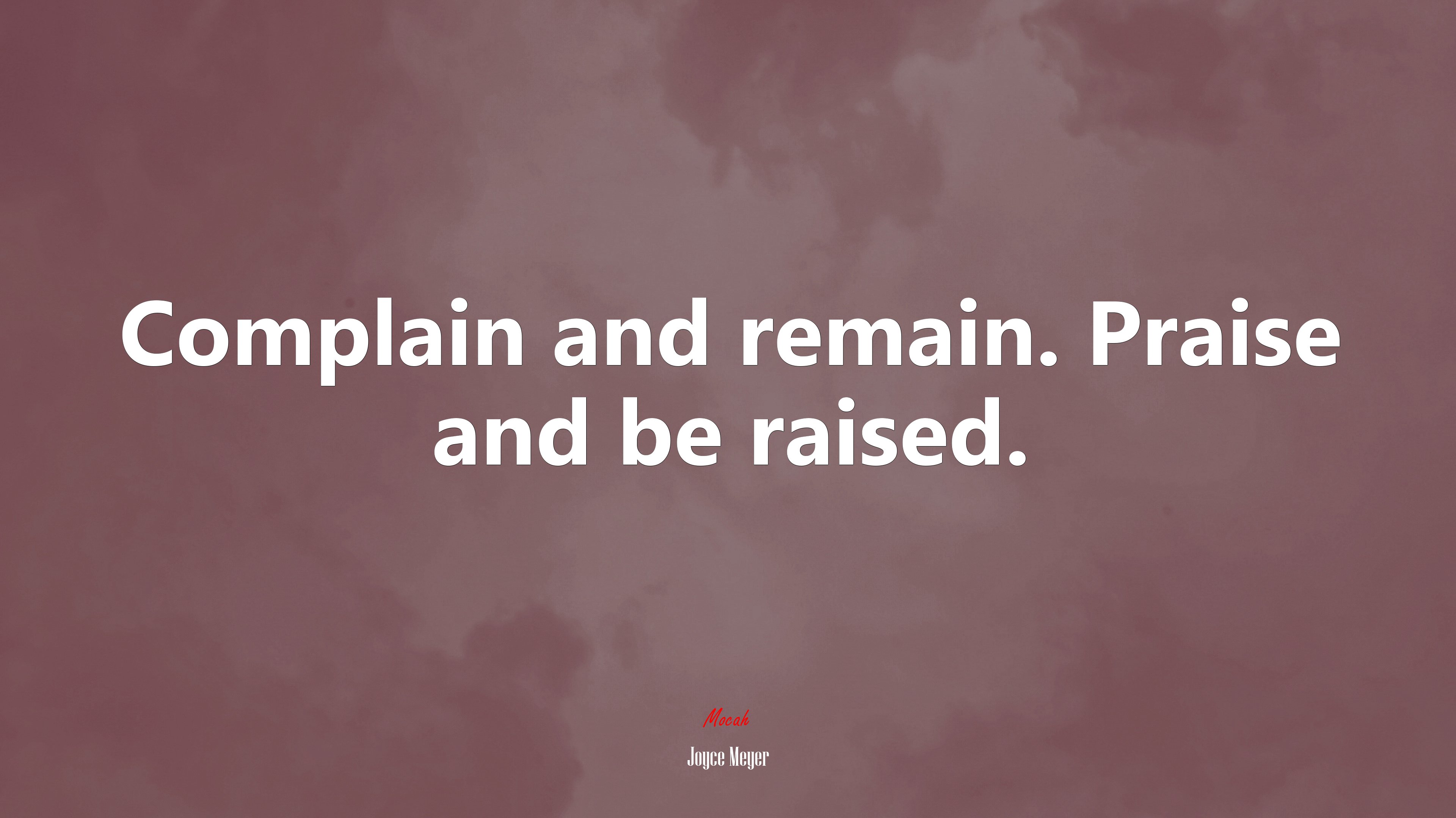 Complain and remain. Praise and be raised. | Joyce Meyer quote HD Wallpaper