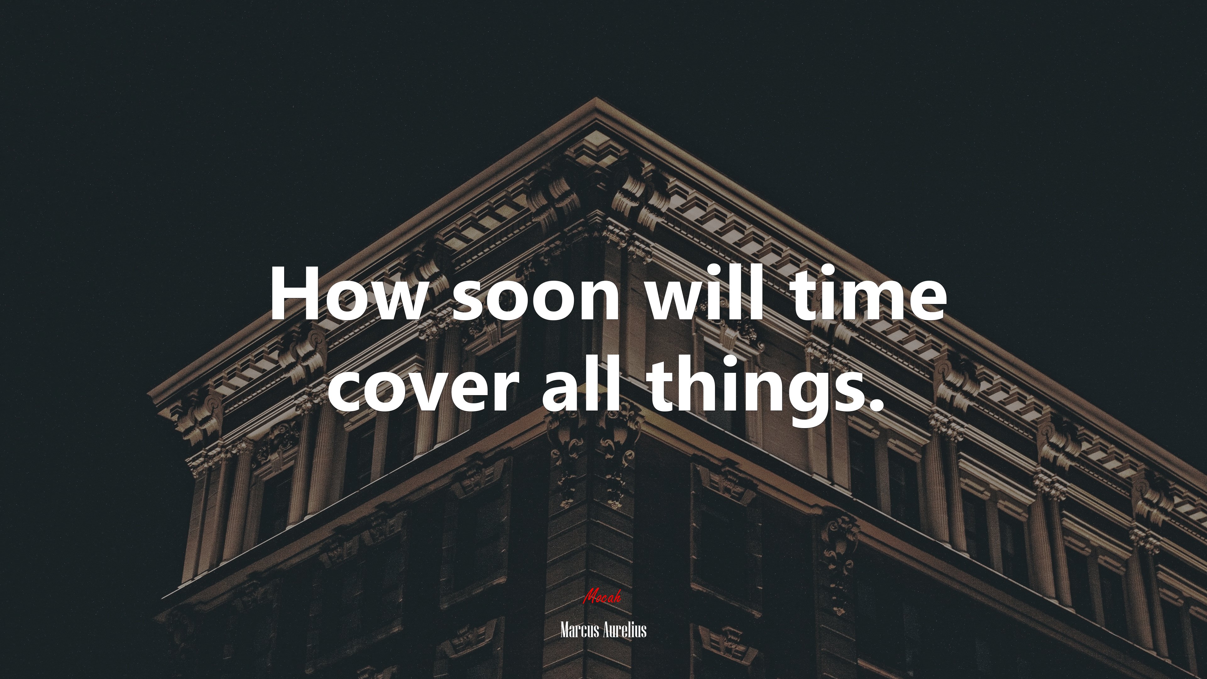How soon will time cover all things. | Marcus Aurelius quote HD Wallpaper