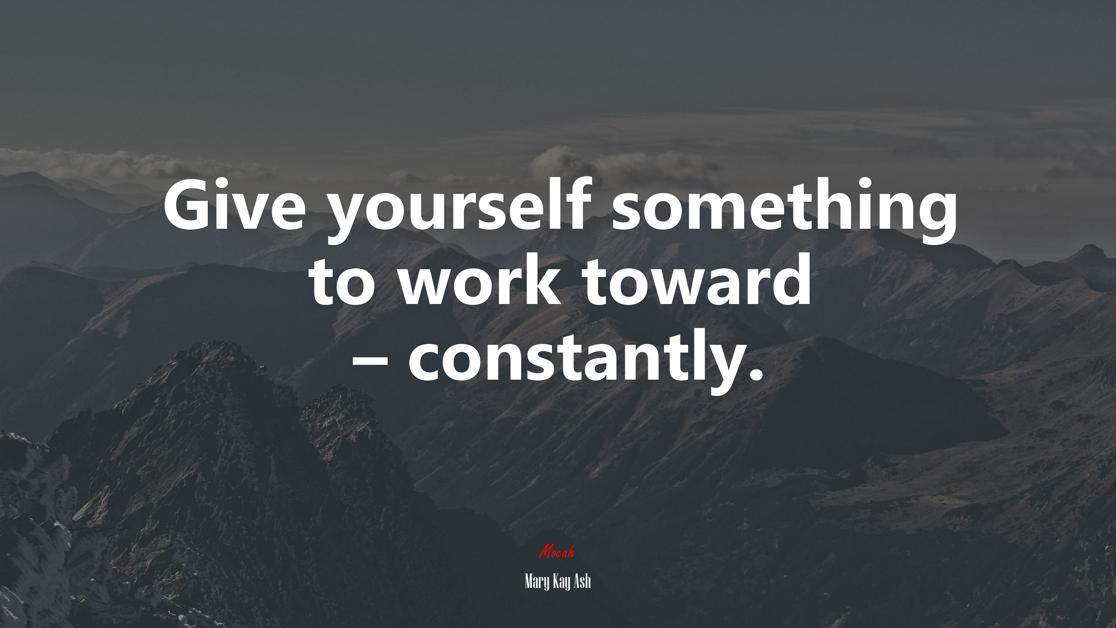 Give yourself something to work toward – constantly. | Mary Kay Ash quote HD Wallpaper