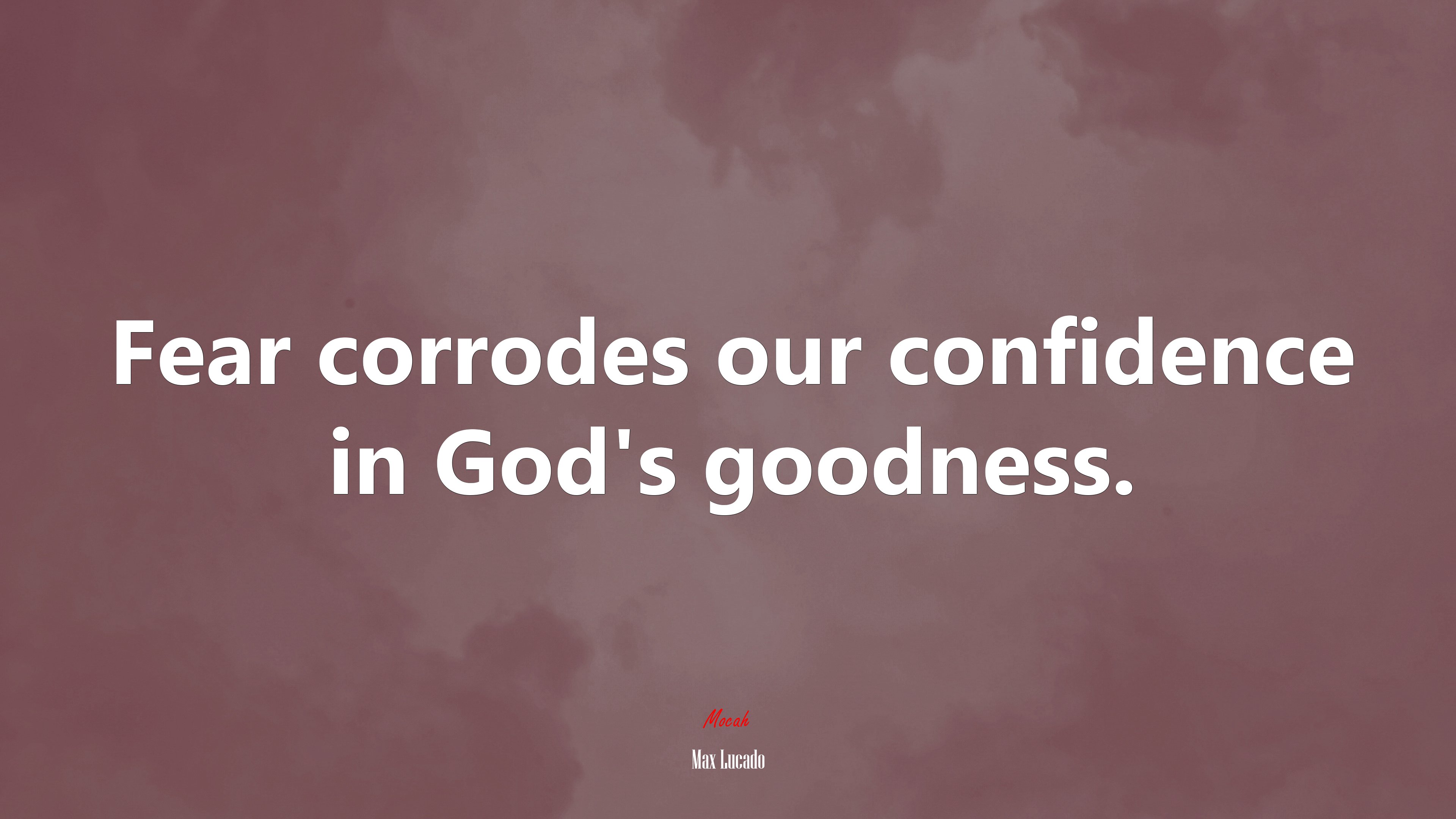 Fear corrodes our confidence in God’s goodness. | Max Lucado quote HD Wallpaper