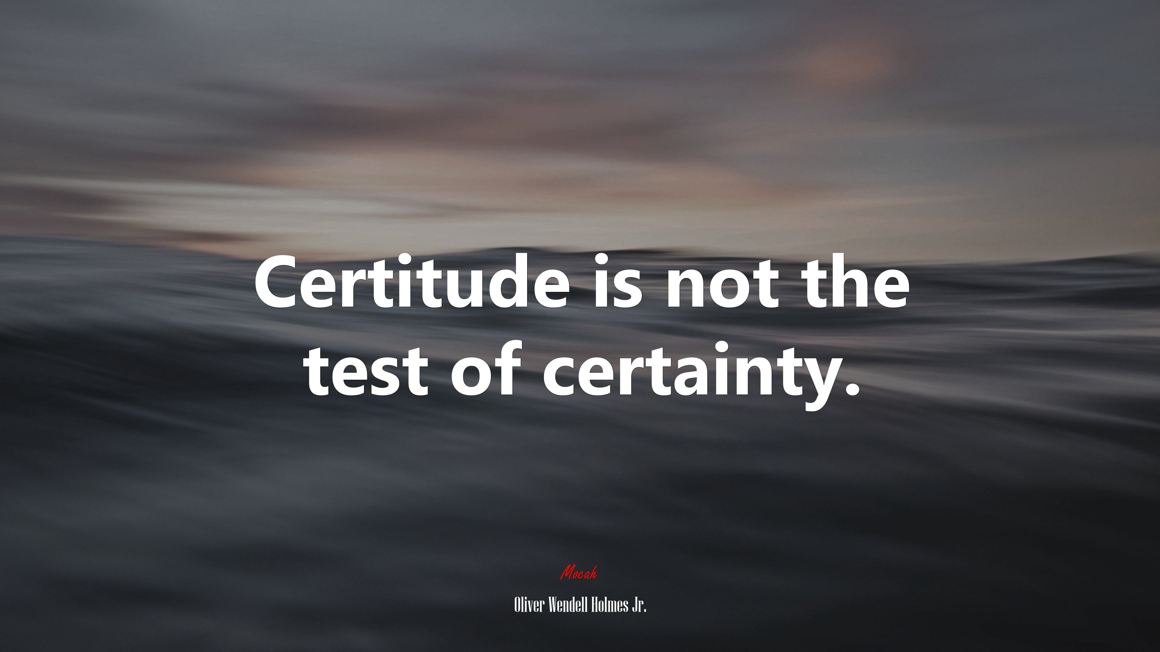 Certitude is not the test of certainty. | Oliver Wendell Holmes Jr. quote HD Wallpaper