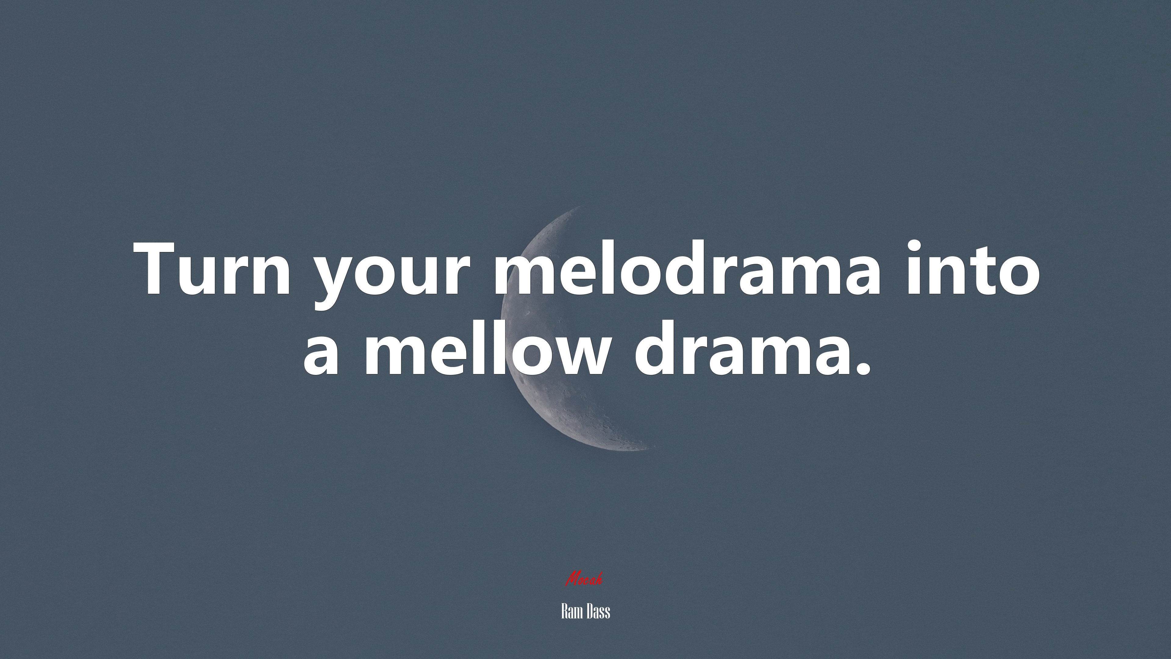 Turn your melodrama into a mellow drama. | Ram Dass quote HD Wallpaper