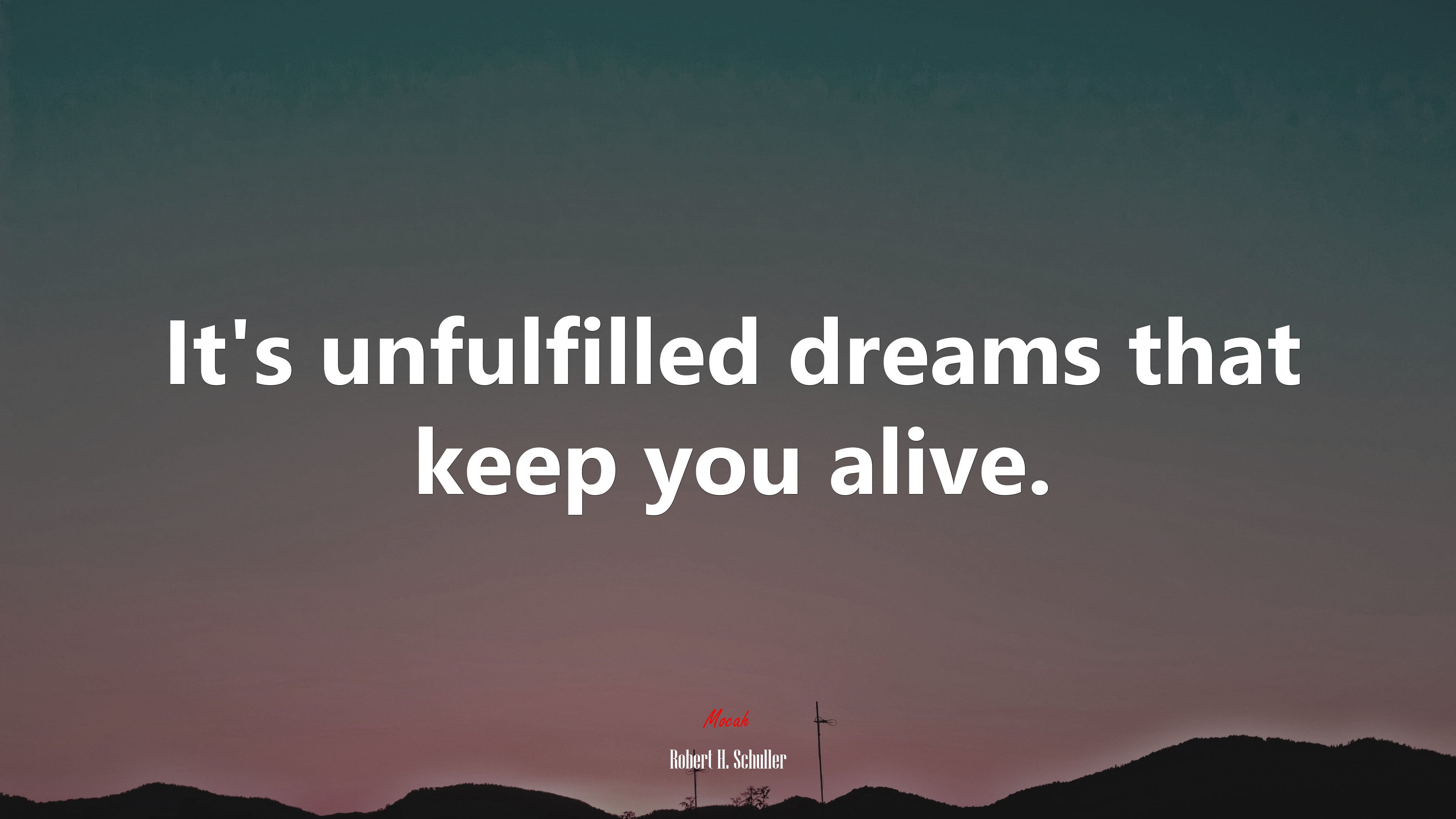 It’s unfulfilled dreams that keep you alive. | Robert H. Schuller quote HD Wallpaper