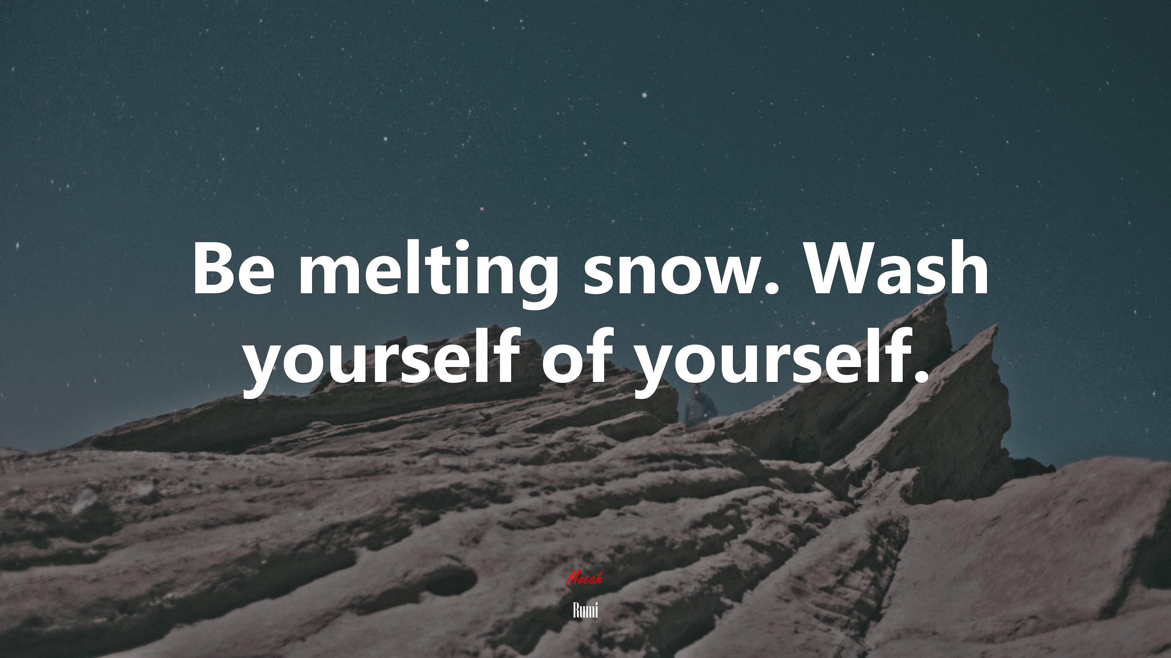 Be melting snow. Wash yourself of yourself. | Rumi quote HD Wallpaper