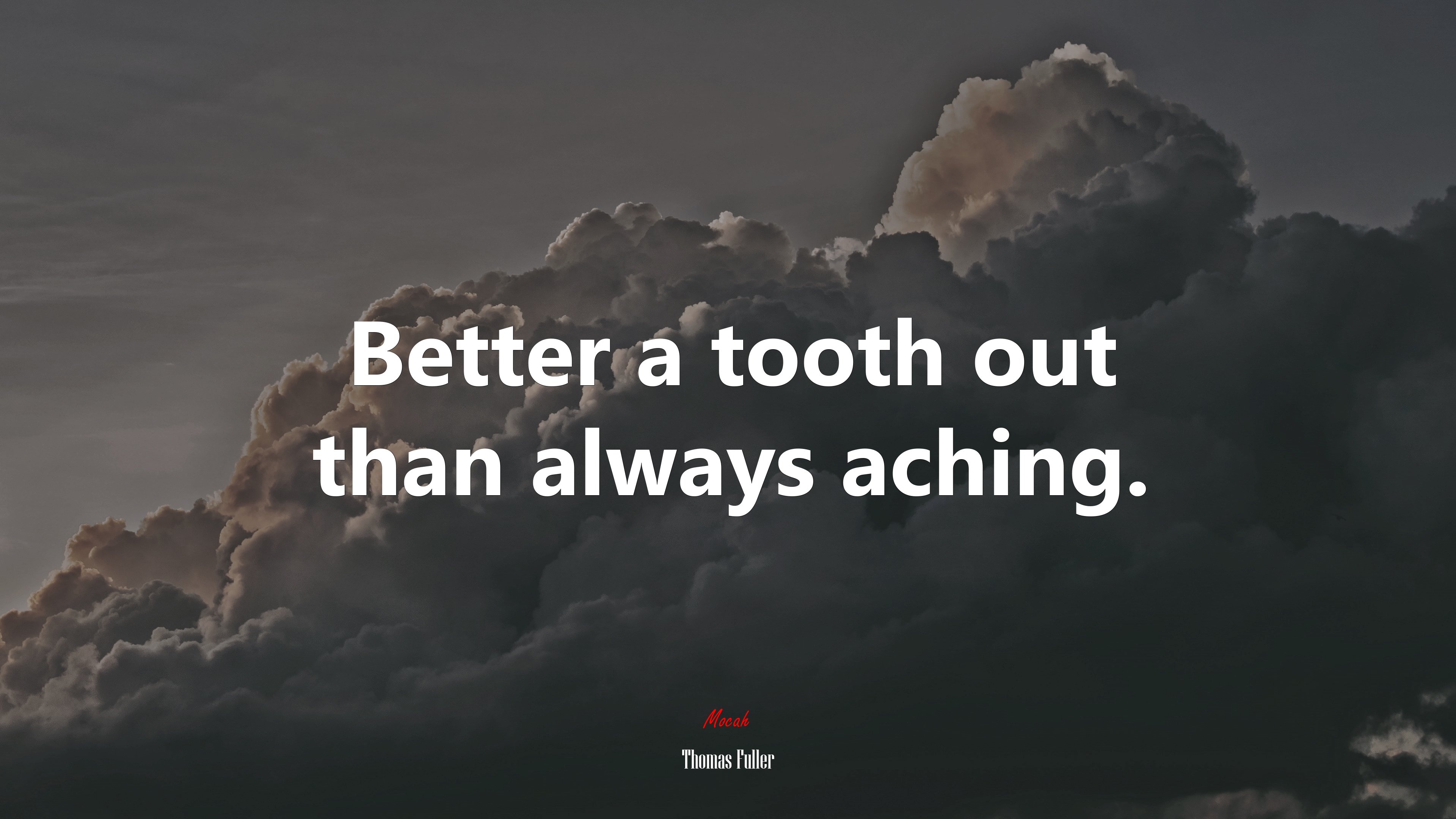 Better a tooth out than always aching. | Thomas Fuller quote HD Wallpaper