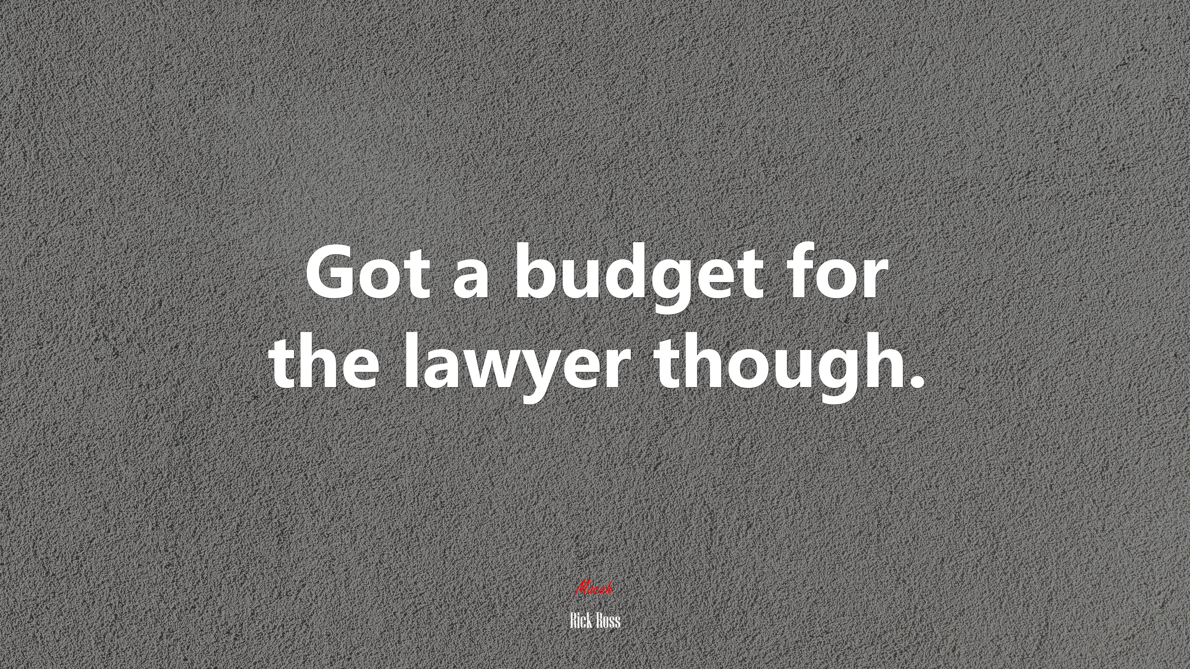 Got a budget for the lawyer though. | Rick Ross quote HD Wallpaper