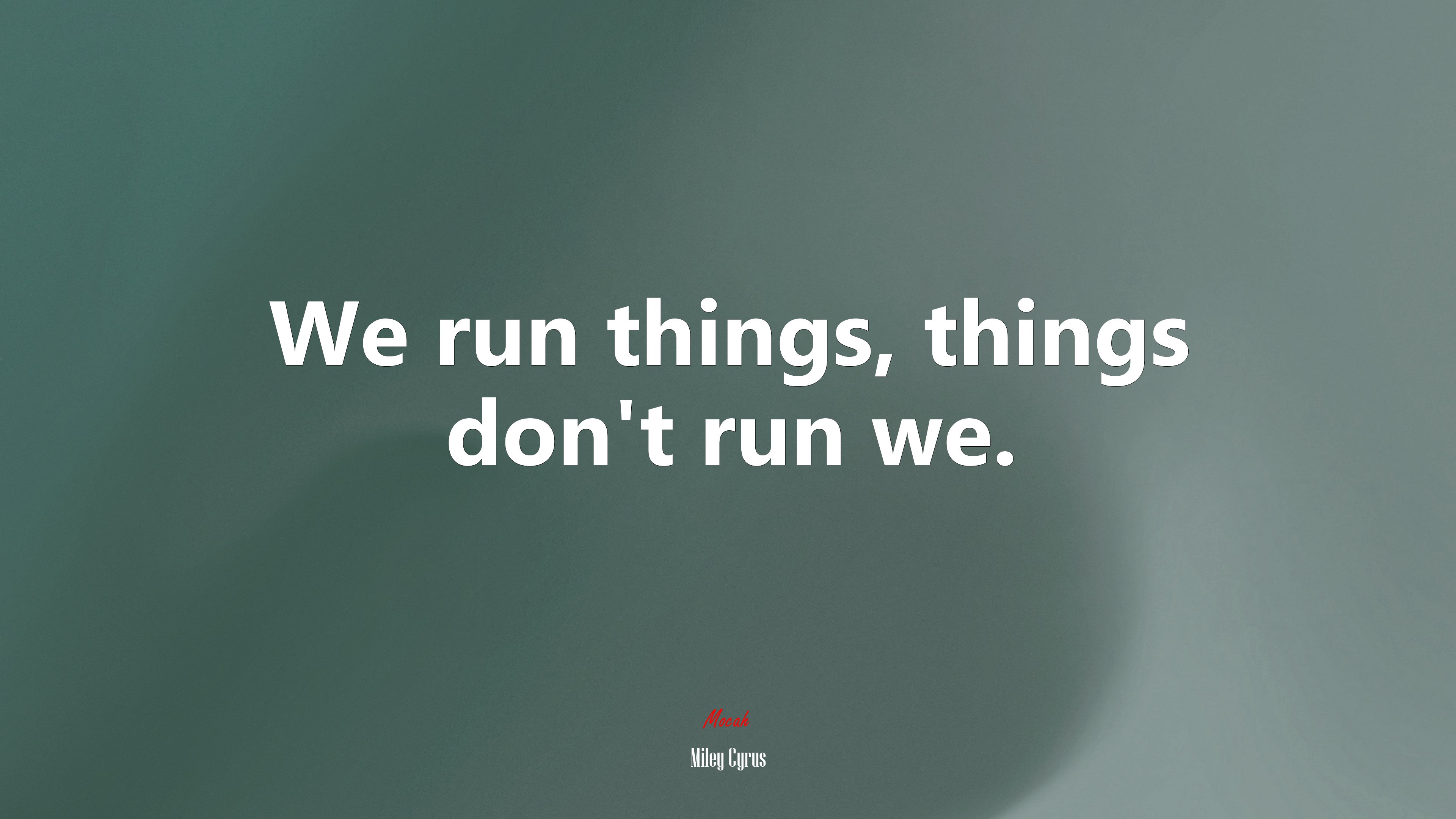 We run things, things don’t run we. | Miley Cyrus quote HD Wallpaper