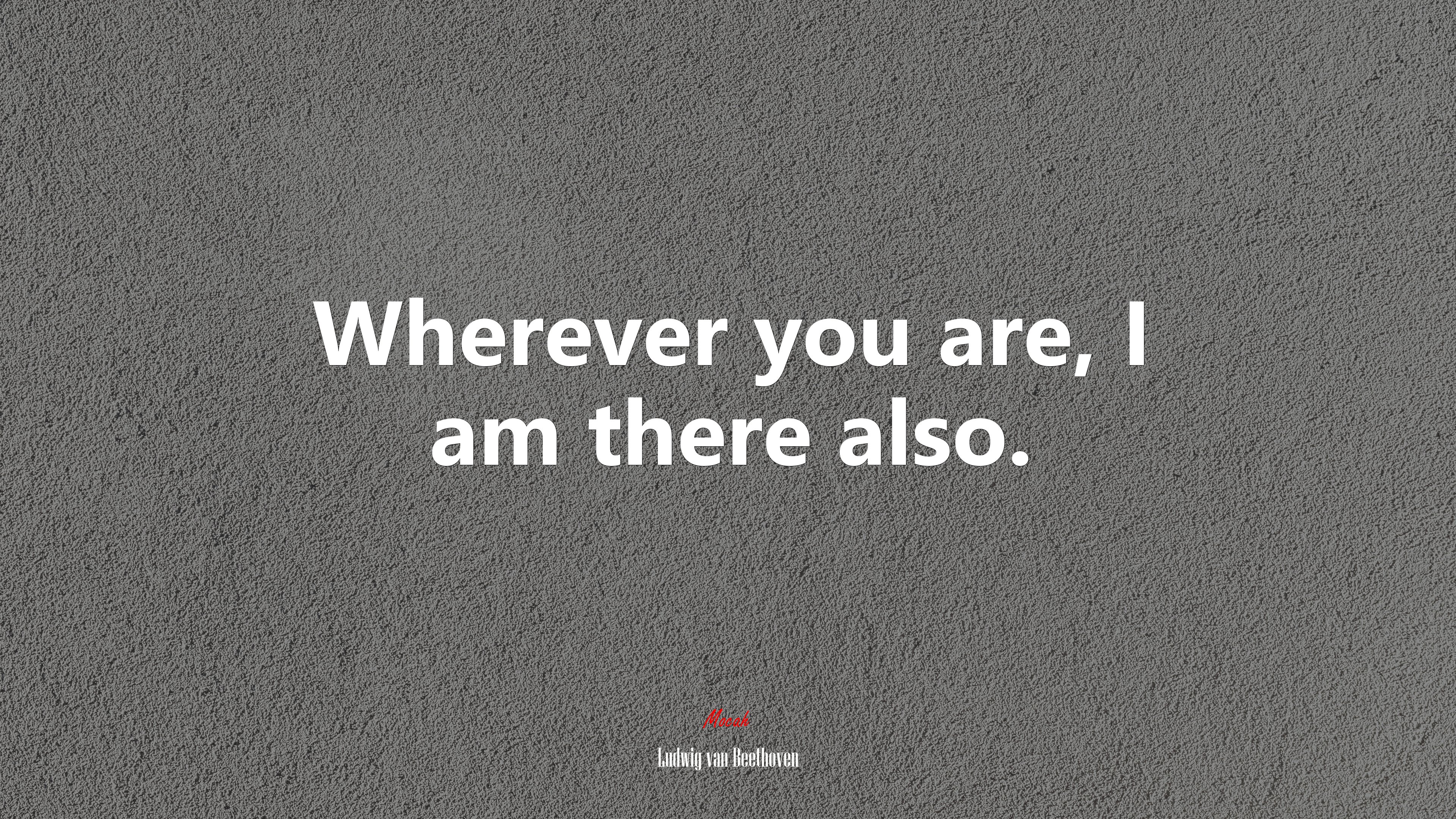 Wherever you are, I am there also. | Ludwig van Beethoven quote HD Wallpaper