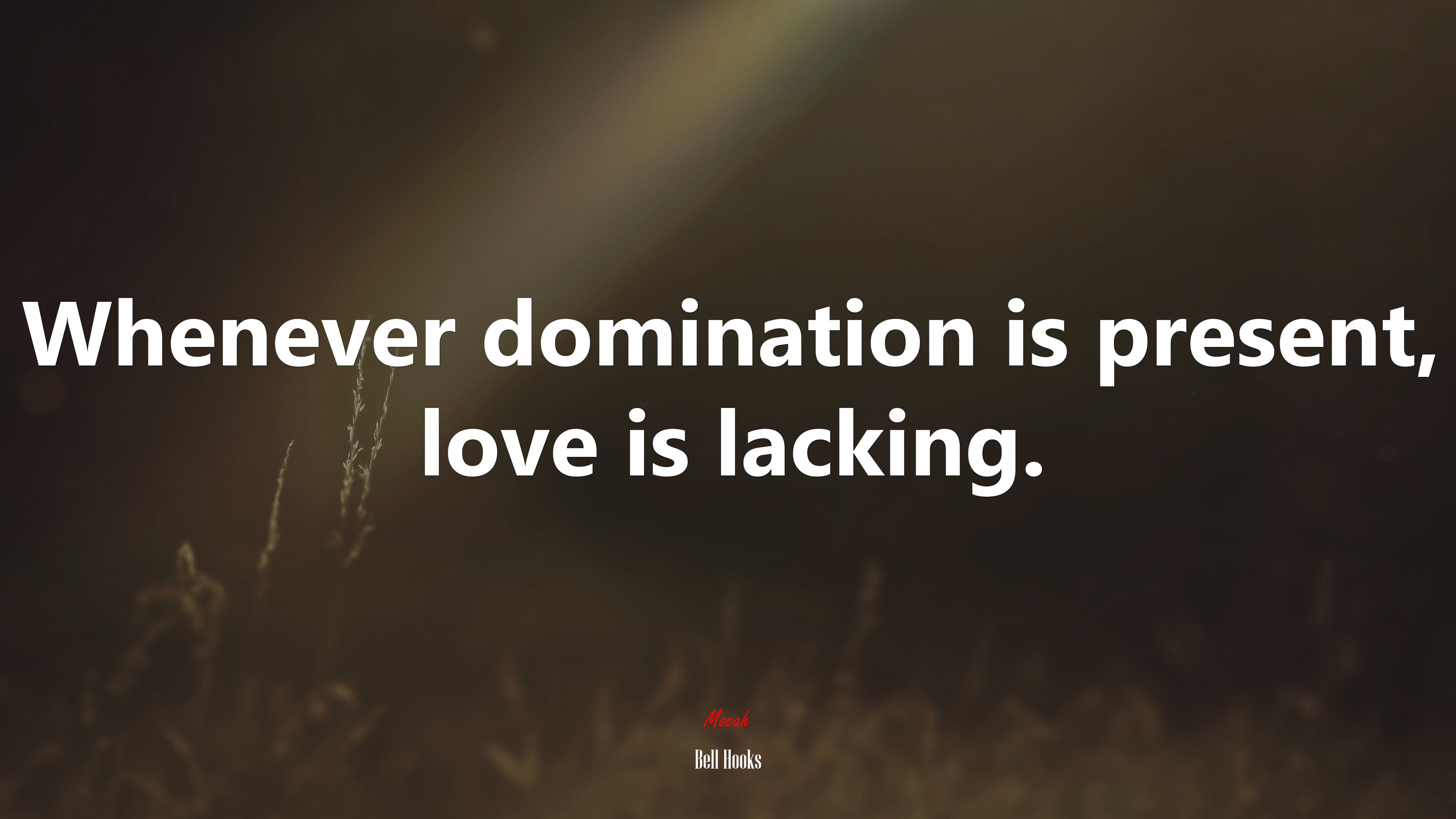 Whenever domination is present, love is lacking. | Bell Hooks quote HD Wallpaper