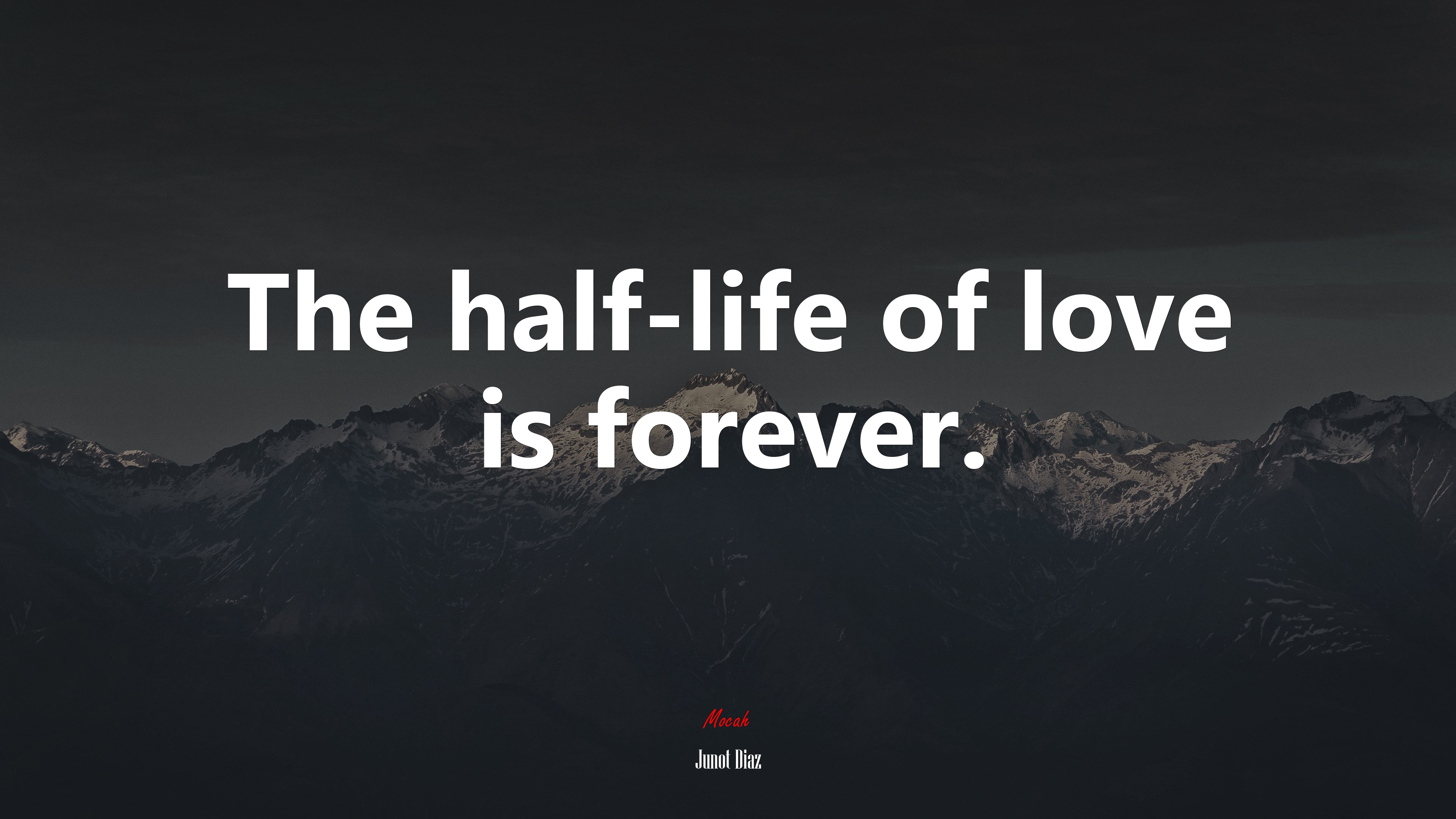 The half-life of love is forever. | Junot Díaz quote HD Wallpaper