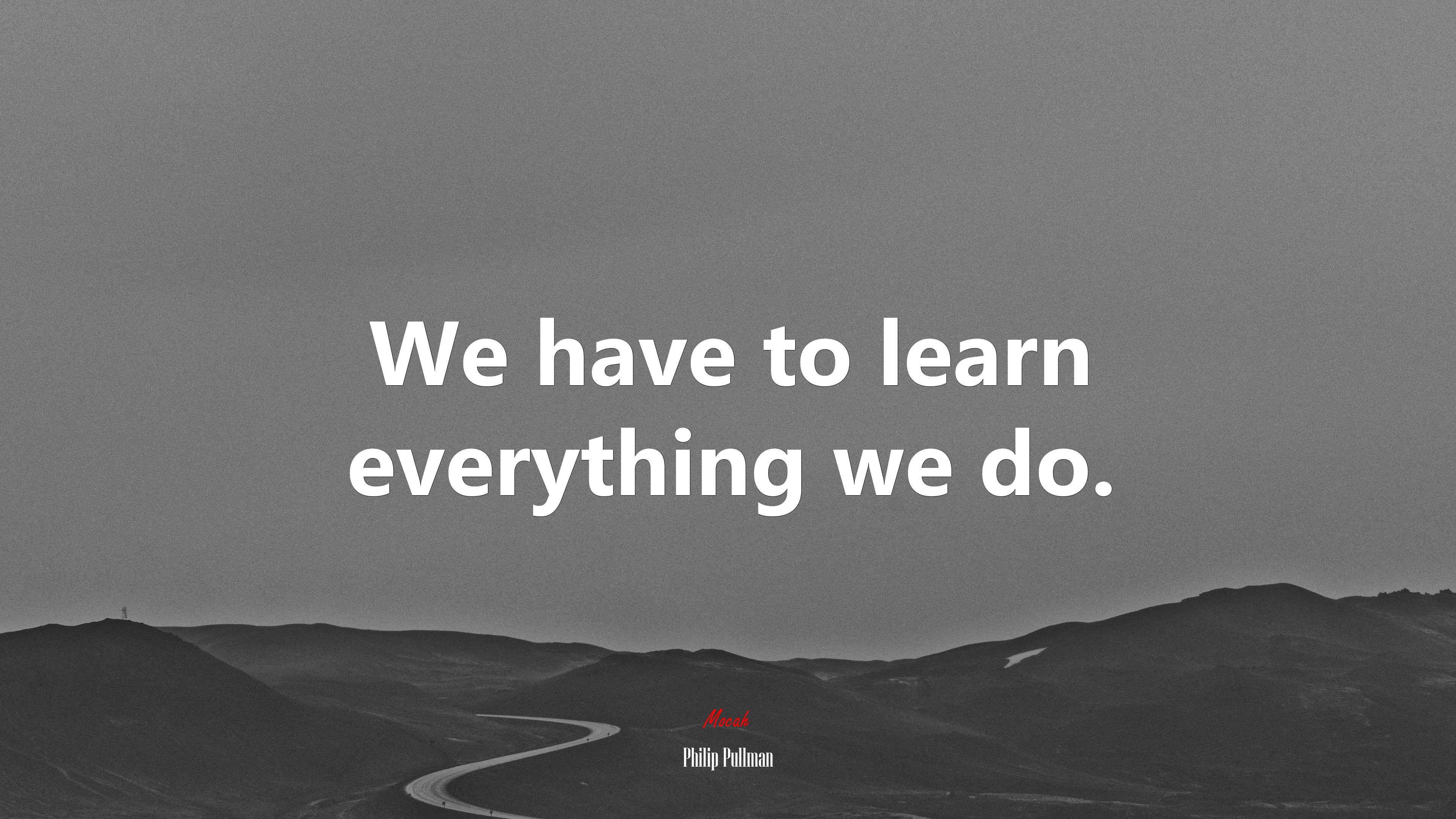We have to learn everything we do. | Philip Pullman quote HD Wallpaper