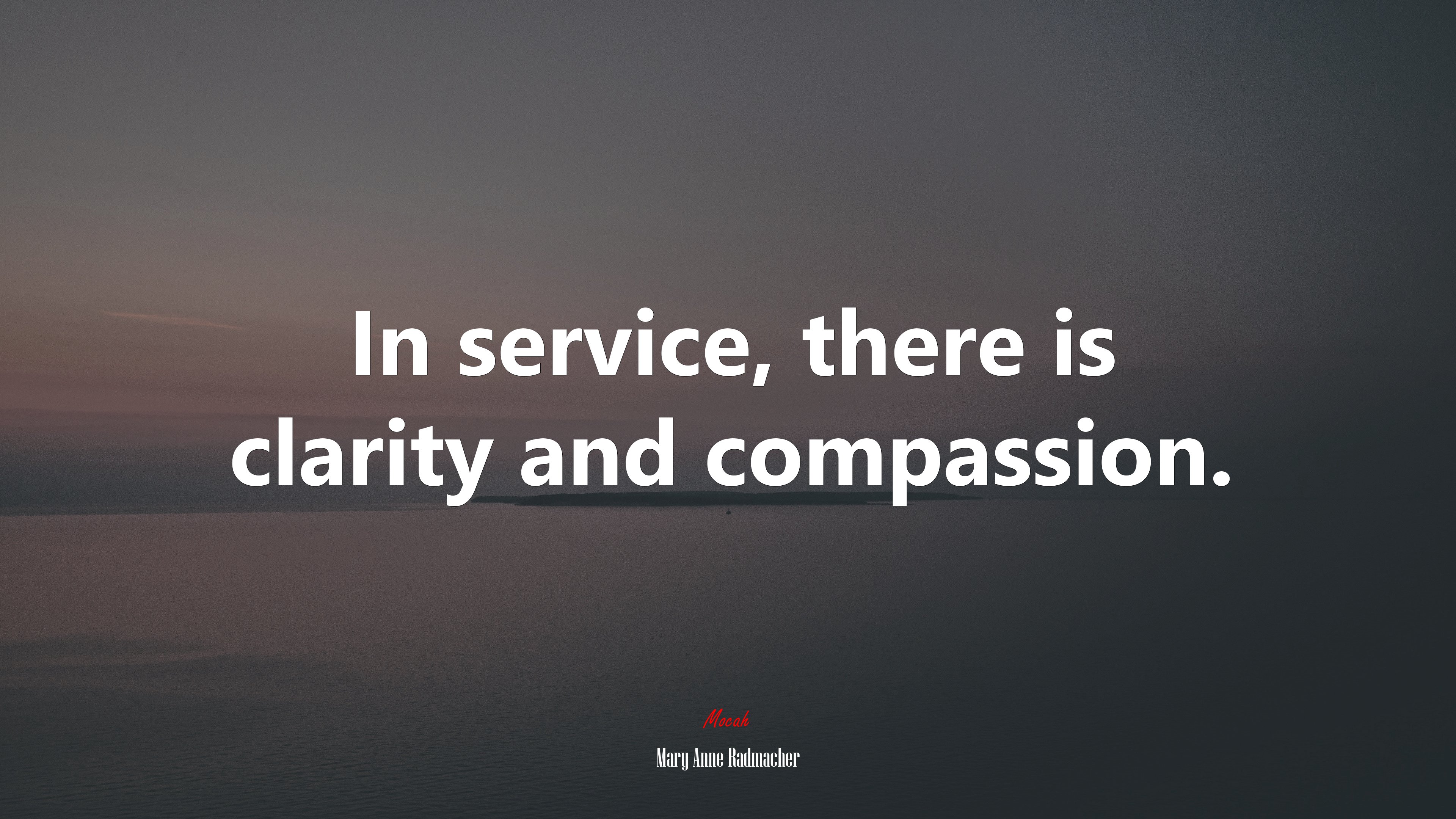 In service, there is clarity and compassion. | Mary Anne Radmacher quote HD Wallpaper