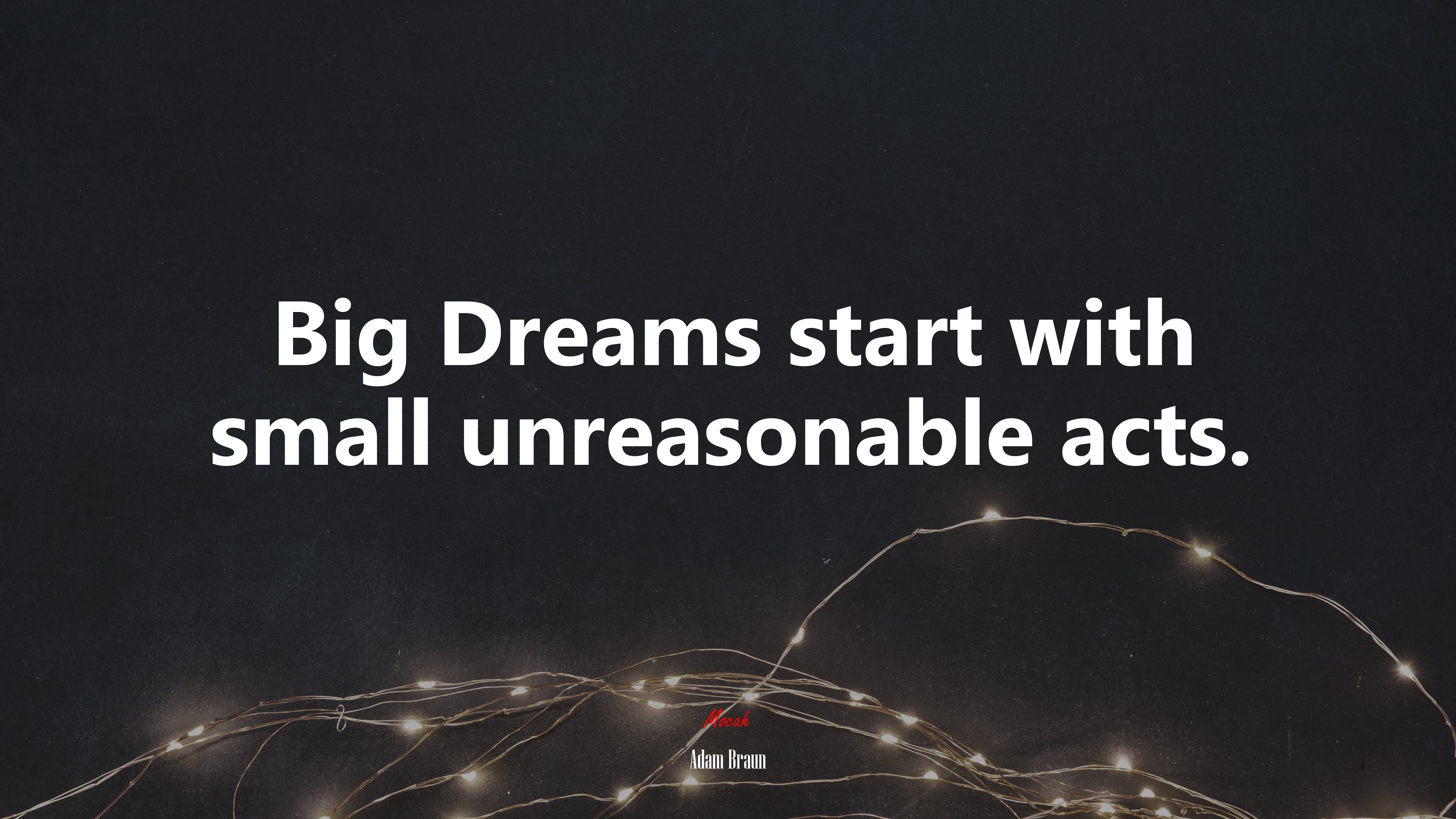 Big Dreams start with small unreasonable acts. | Adam Braun quote HD Wallpaper