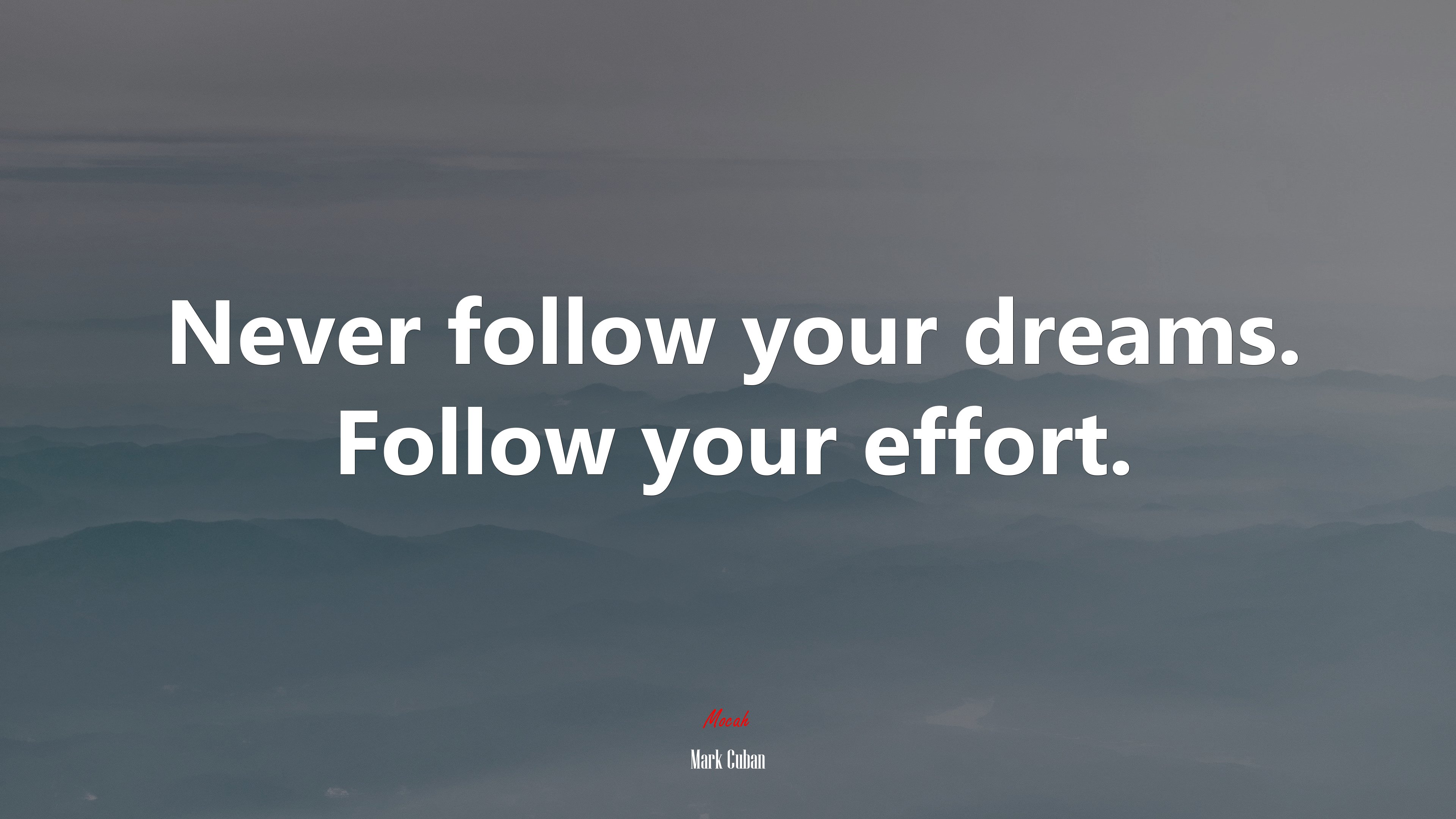 Never follow your dreams. Follow your effort. | Mark Cuban quote HD Wallpaper