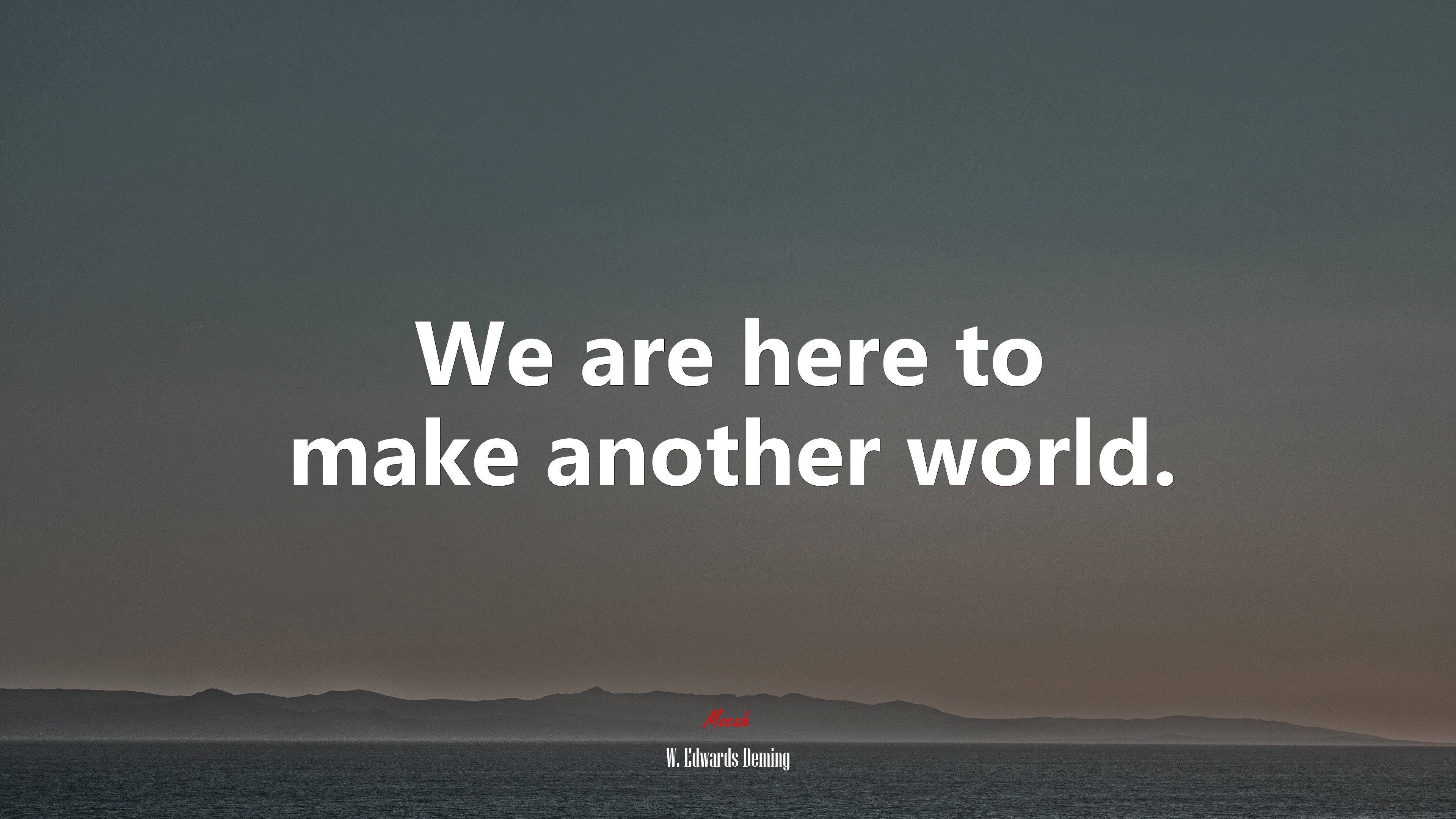 We are here to make another world. | W. Edwards Deming quote HD Wallpaper