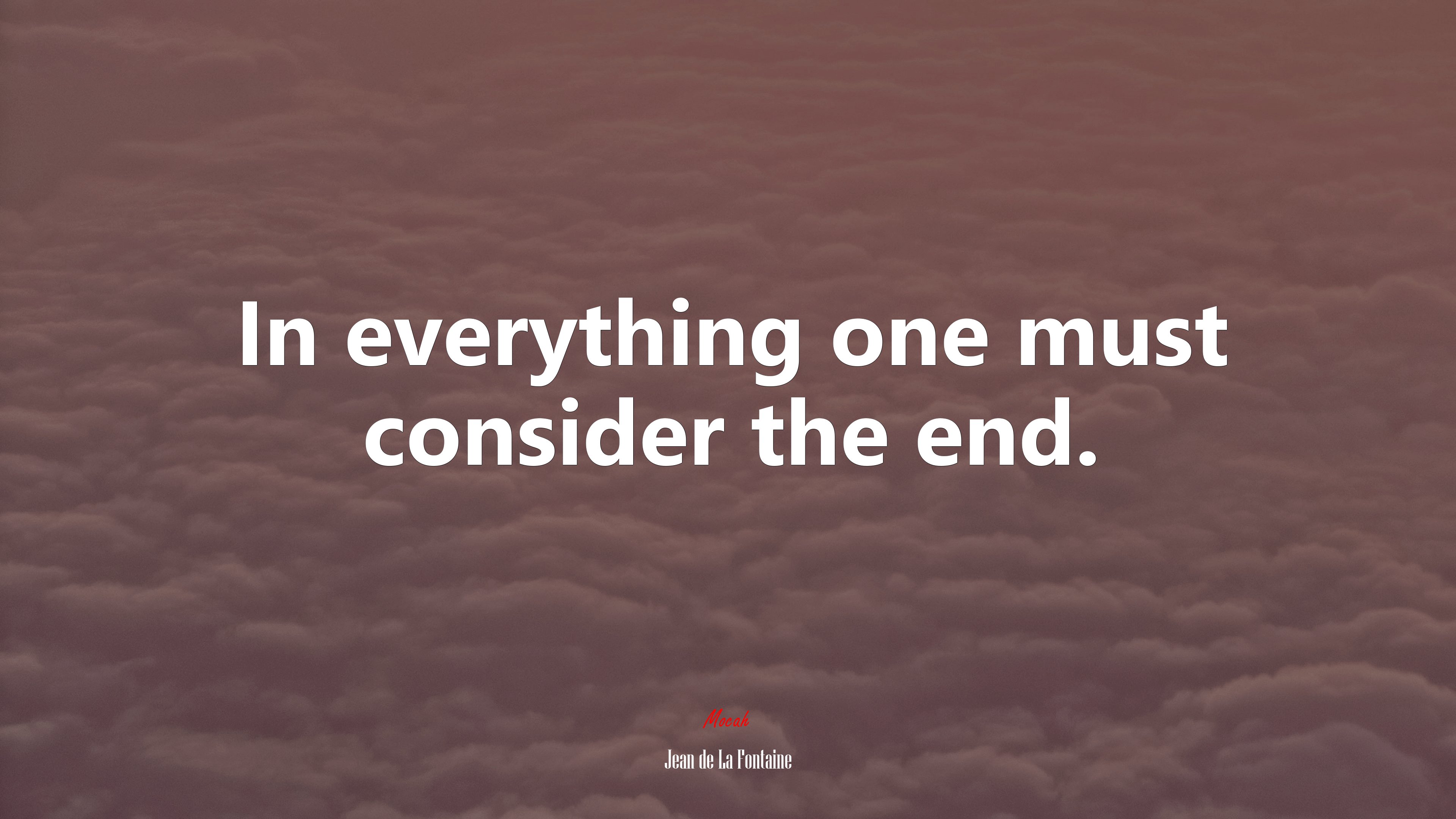 In everything one must consider the end. | Jean de La Fontaine quote HD Wallpaper