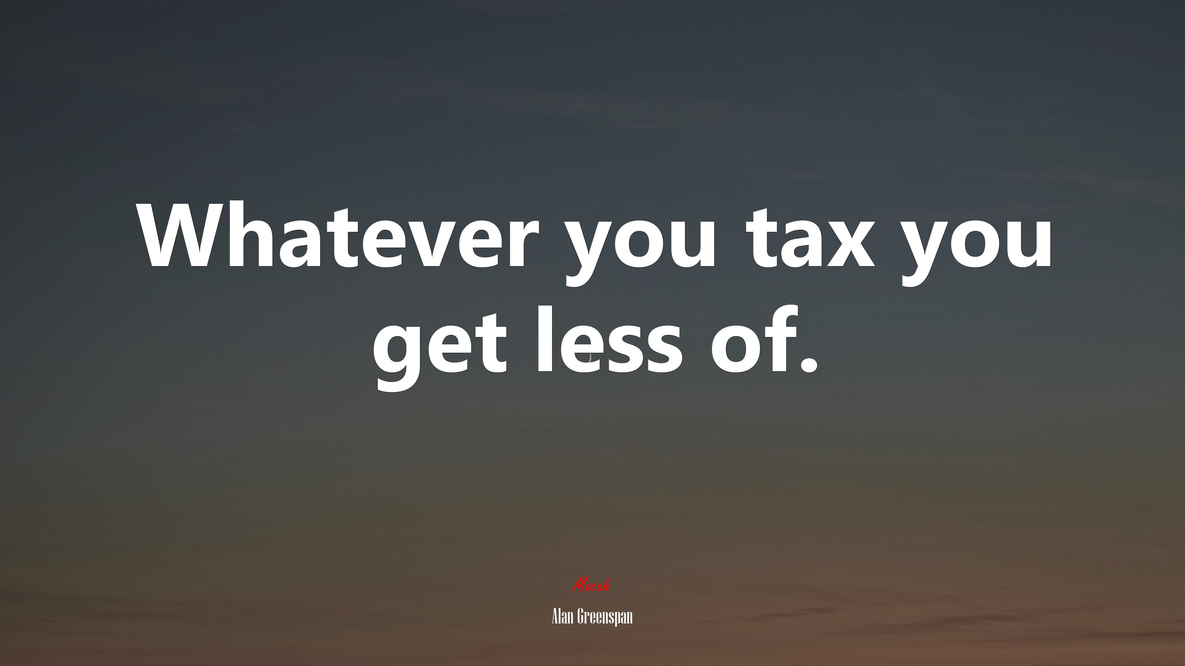 Whatever you tax you get less of. | Alan Greenspan quote HD Wallpaper