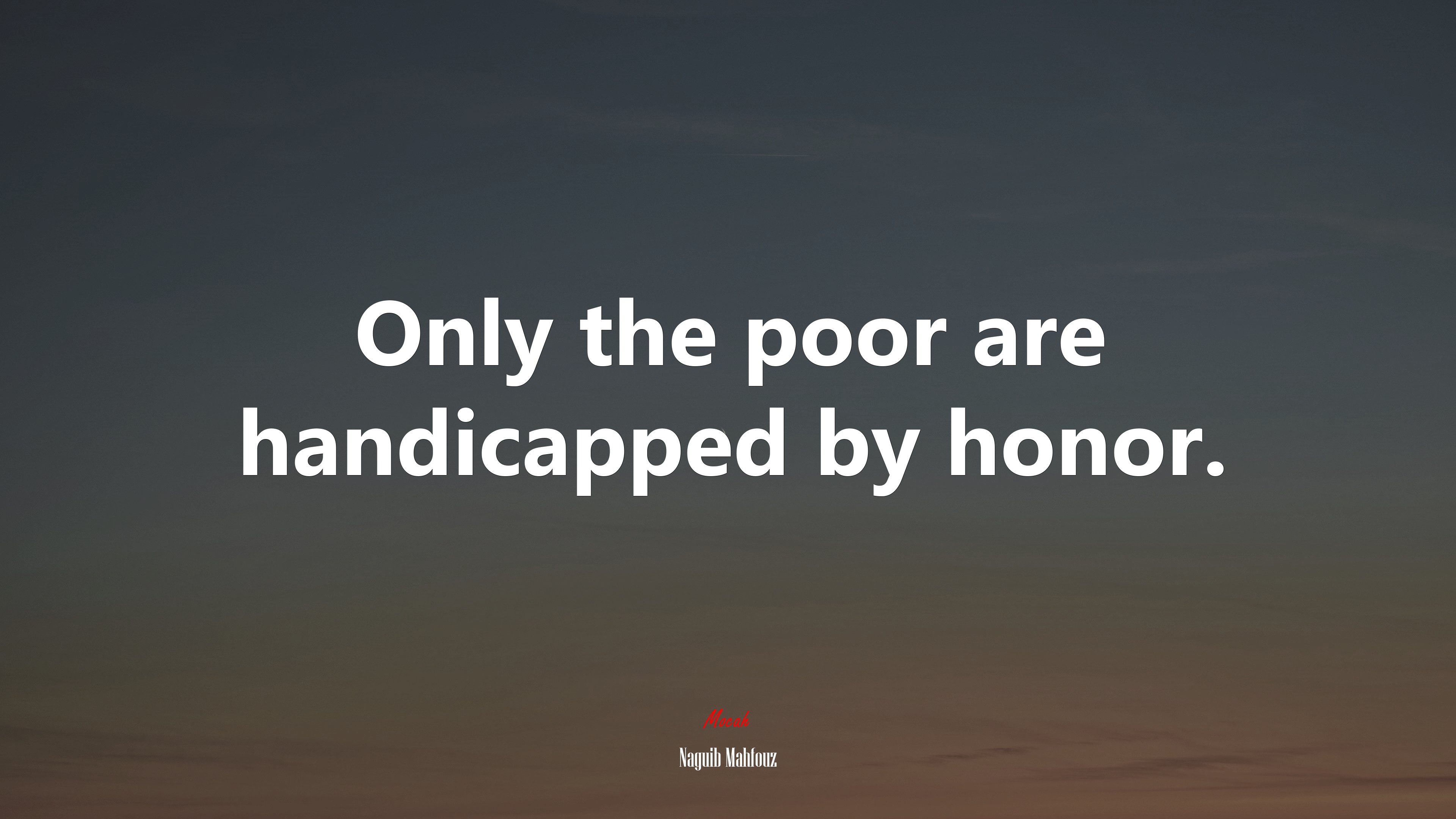 Only the poor are handicapped by honor. | Naguib Mahfouz quote HD Wallpaper