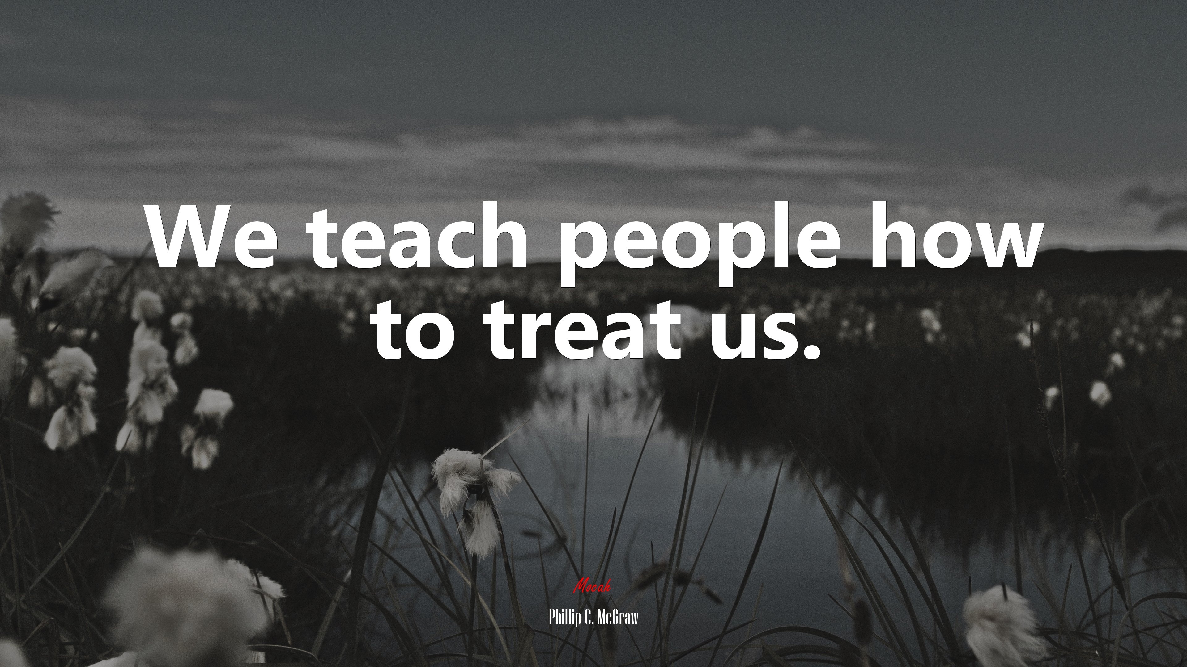 We teach people how to treat us. | Phillip C. McGraw quote HD Wallpaper