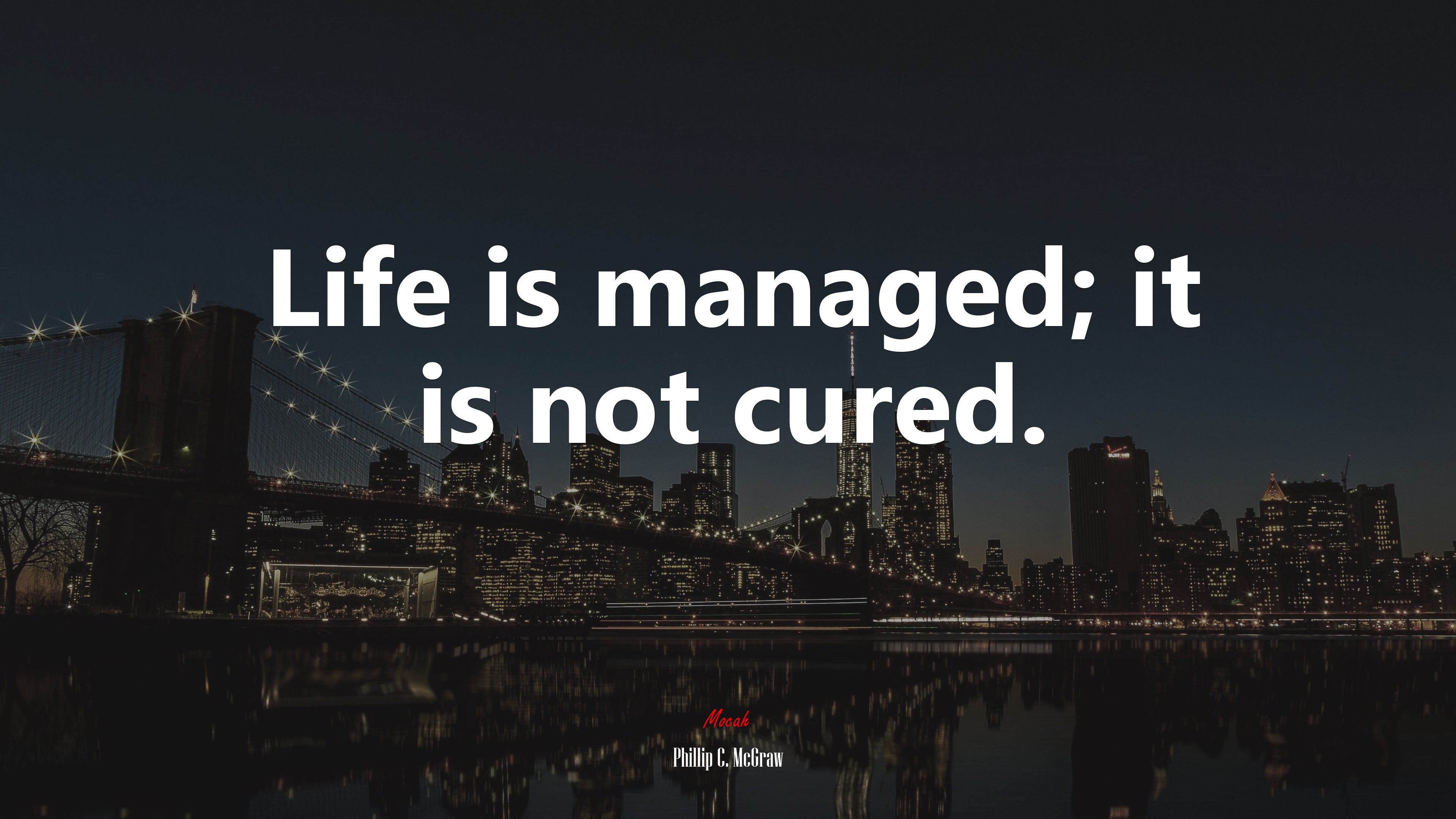 Life is managed; it is not cured. | Phillip C. McGraw quote HD Wallpaper