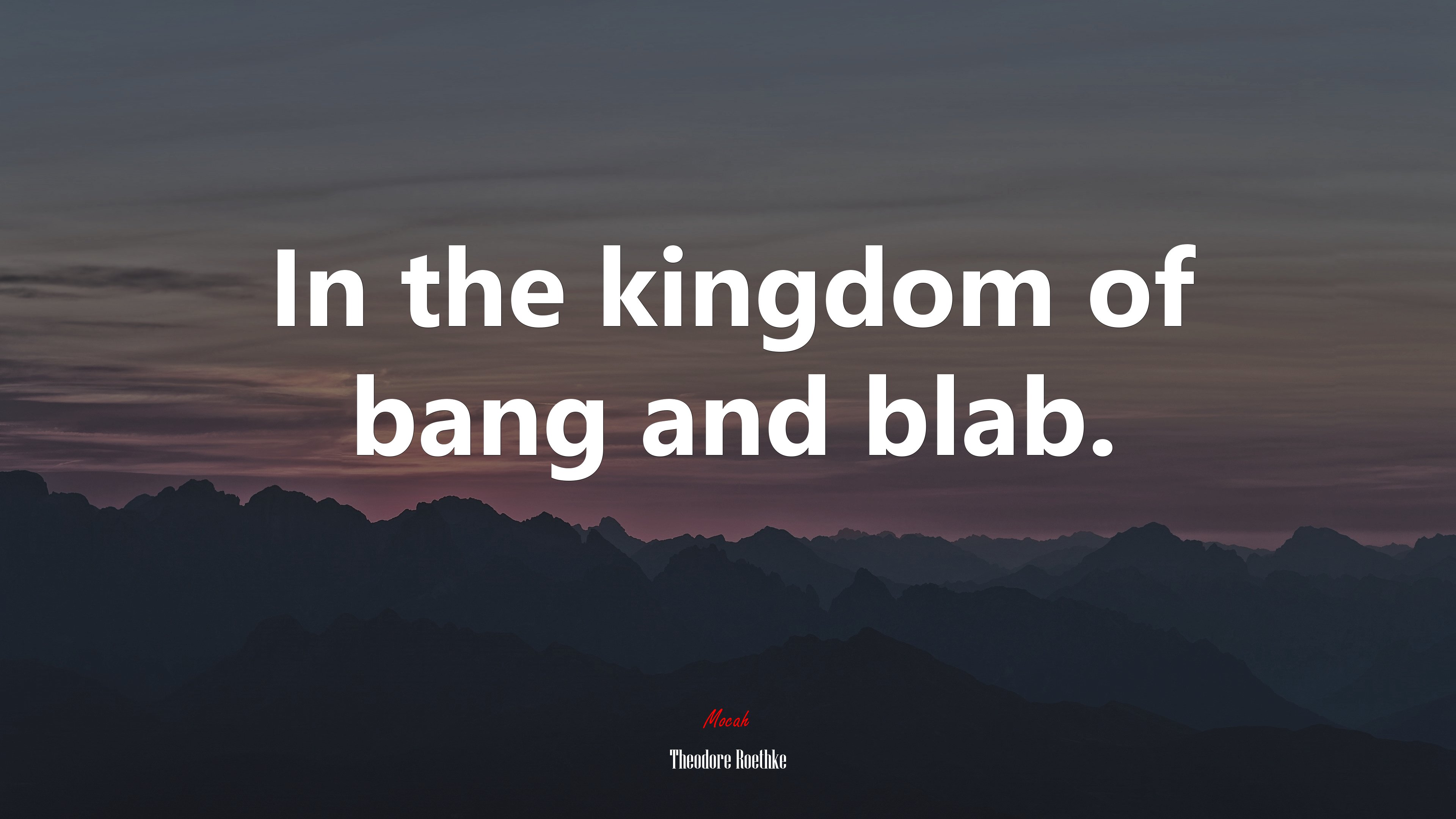 In the kingdom of bang and blab. | Theodore Roethke quote HD Wallpaper