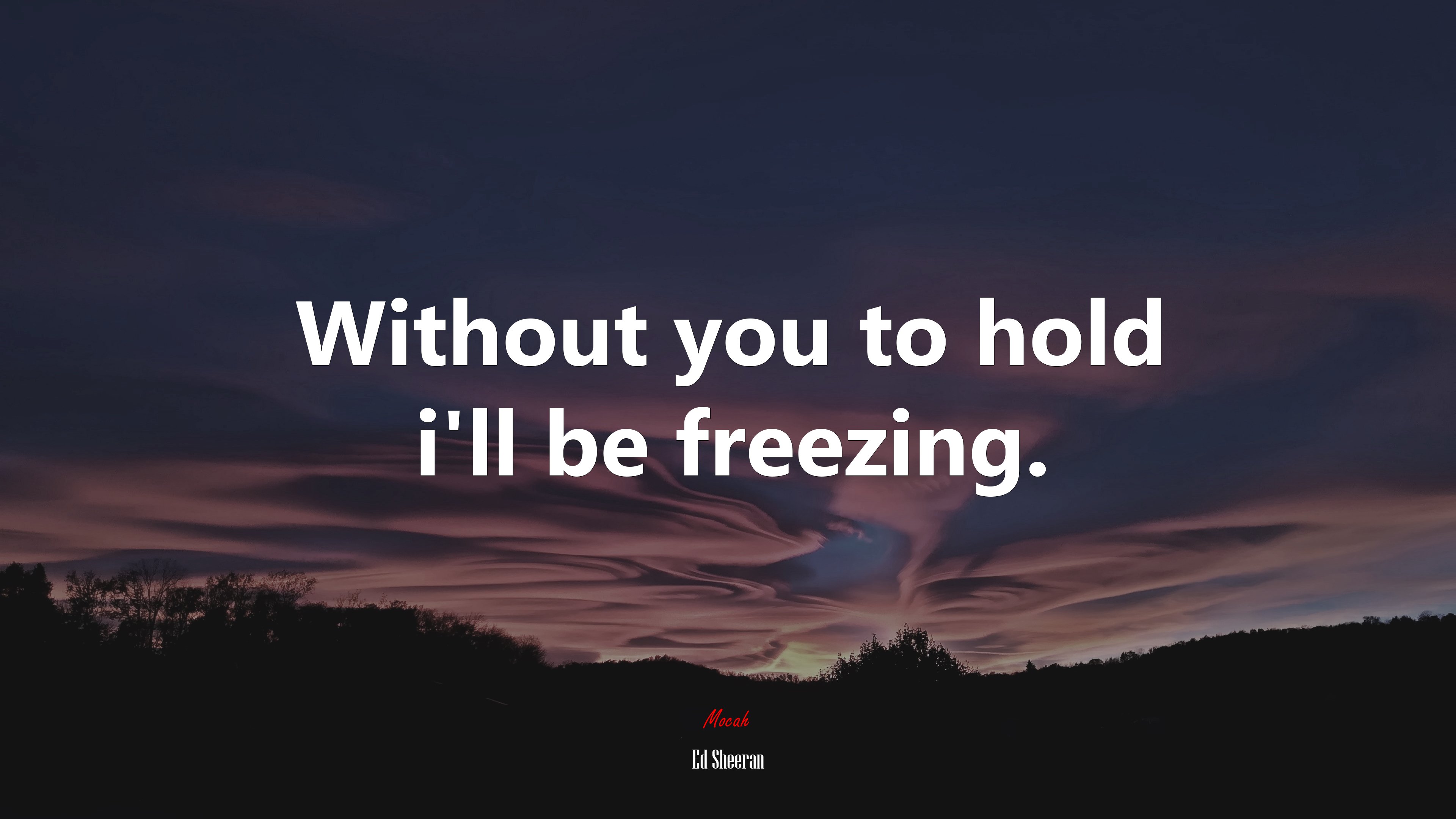 Without you to hold i’ll be freezing. | Ed Sheeran quote HD Wallpaper