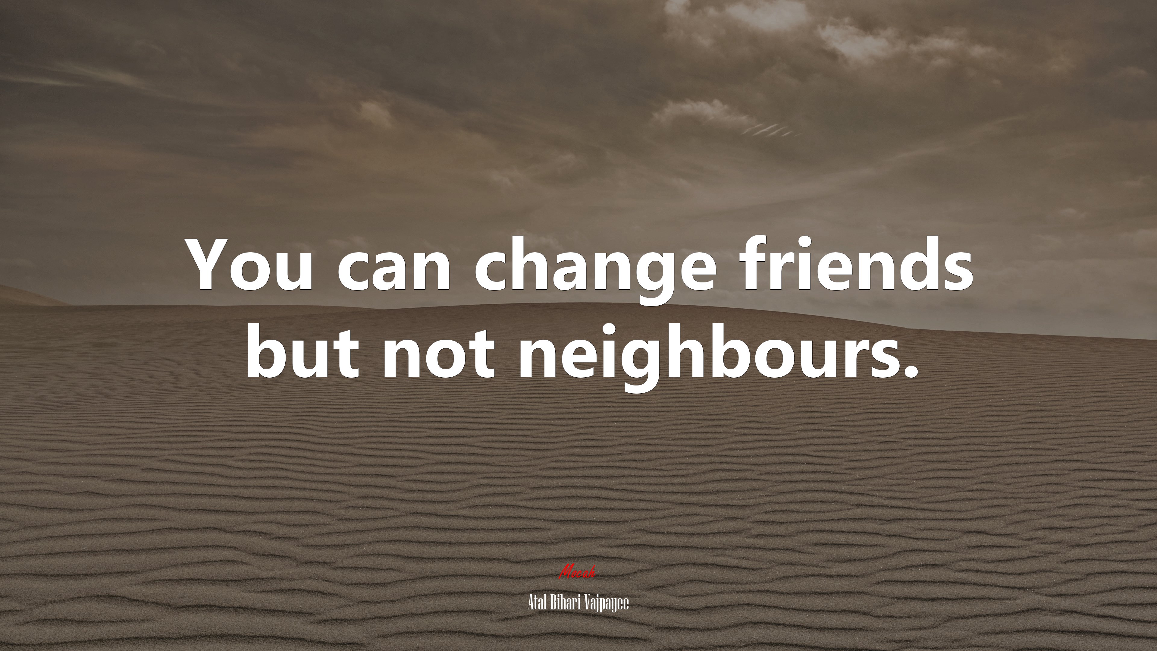 You can change friends but not neighbours. | Atal Bihari Vajpayee quote HD Wallpaper
