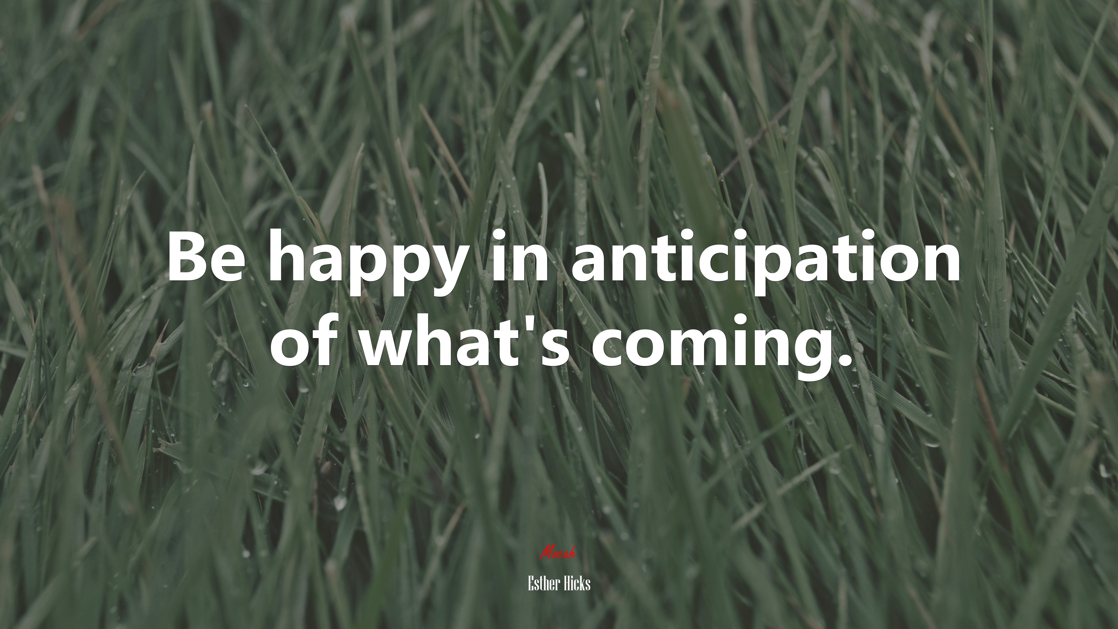 Be happy in anticipation of what’s coming. | Esther Hicks quote HD Wallpaper