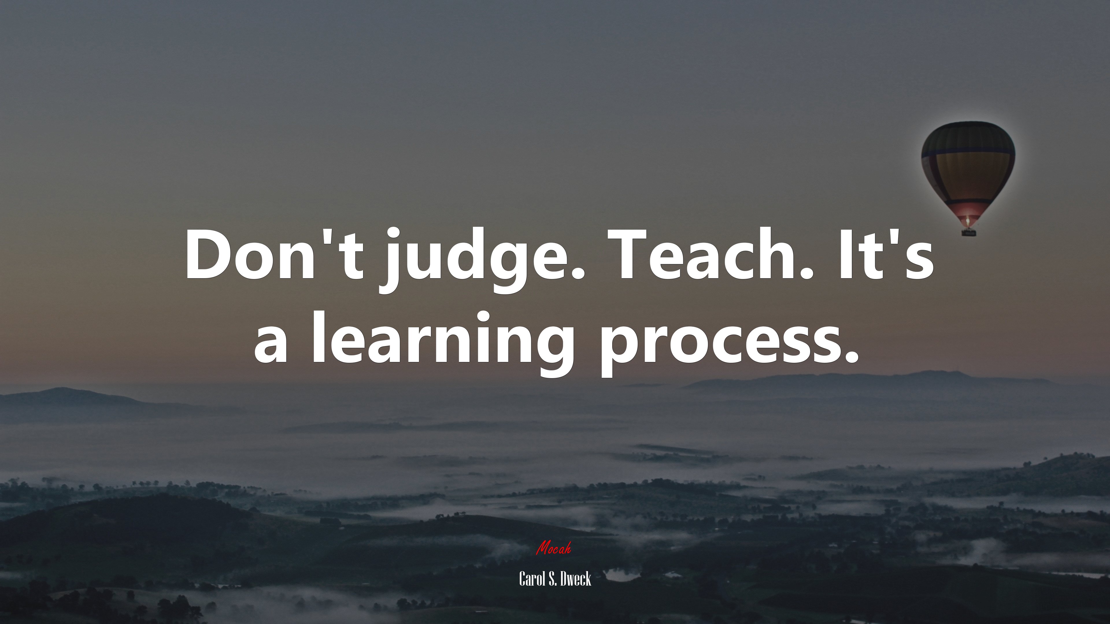 Don’t judge. Teach. It’s a learning process. | Carol S. Dweck quote HD Wallpaper