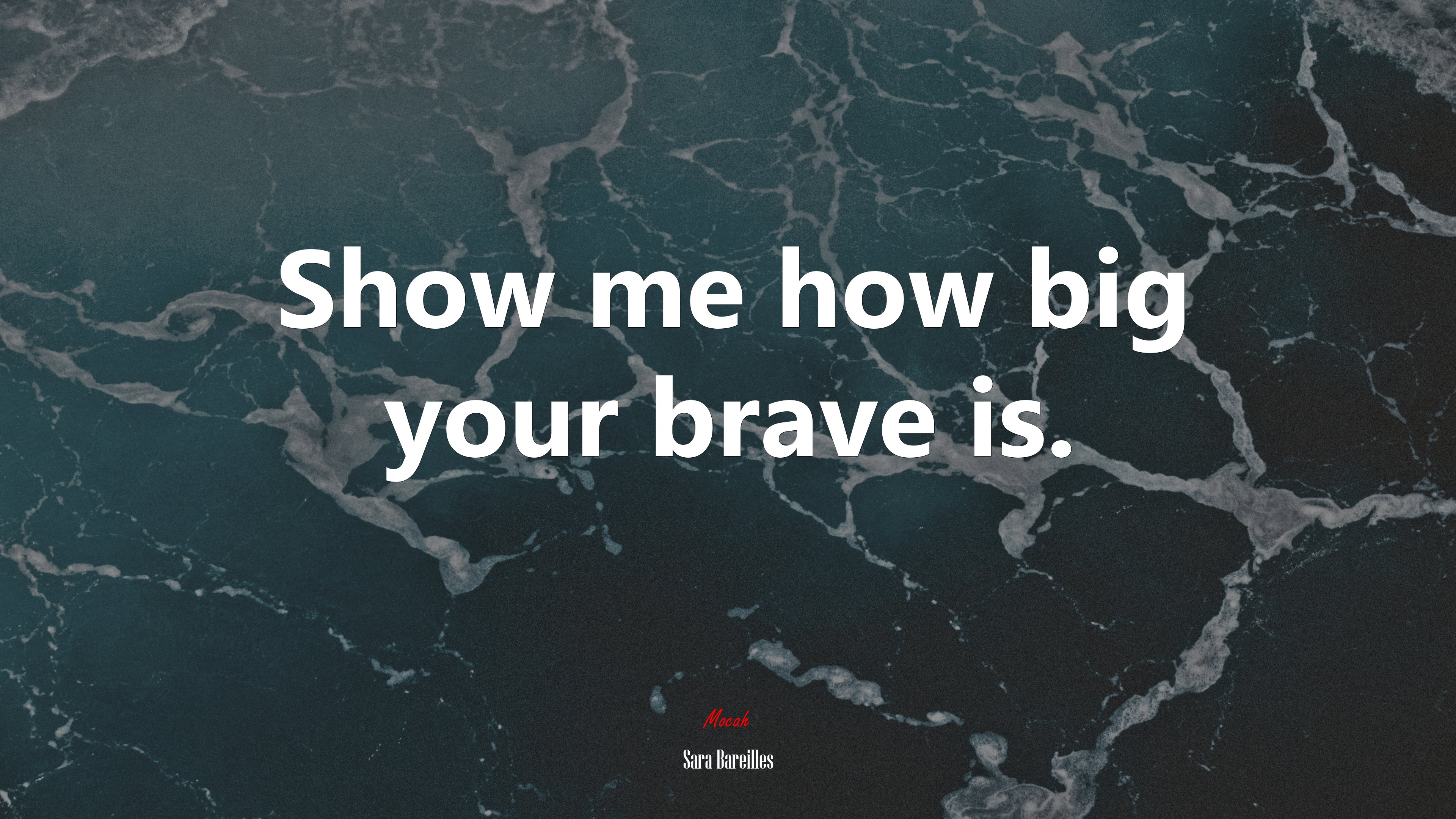 Show me how big your brave is. | Sara Bareilles quote HD Wallpaper