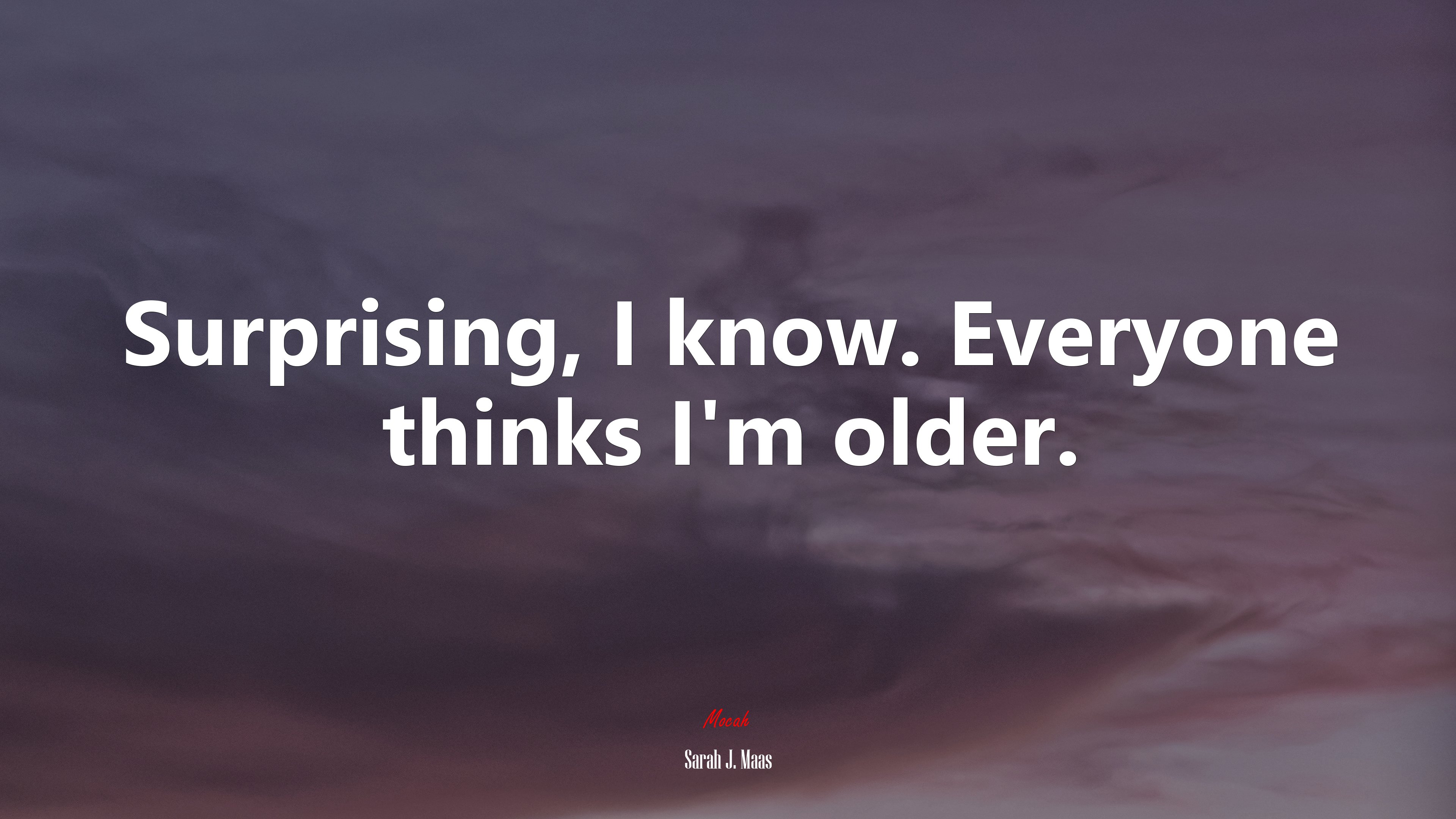 Surprising, I know. Everyone thinks I’m older. | Sarah J. Maas quote HD Wallpaper