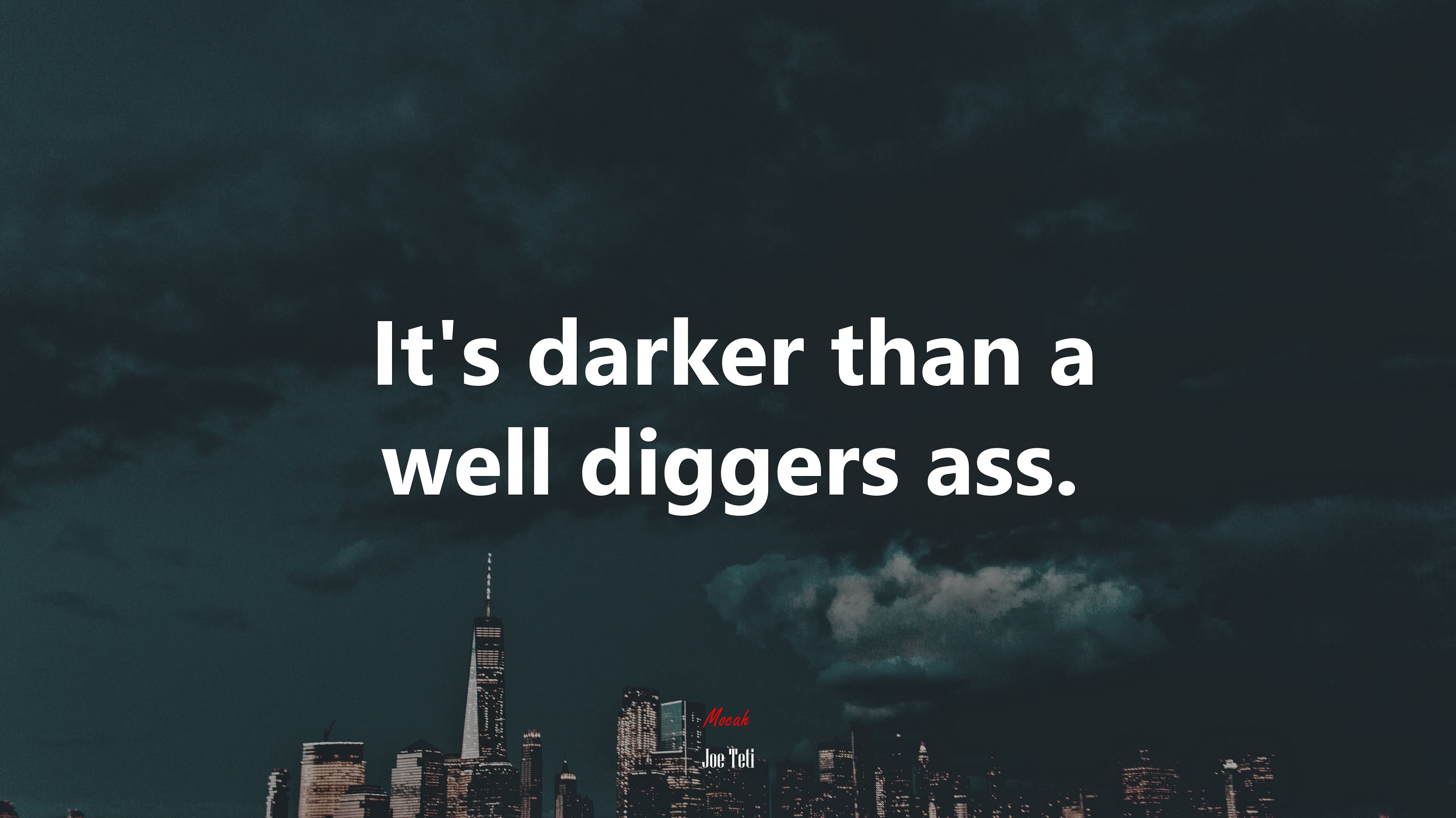 It’s darker than a well diggers ass. | Joe Teti quote HD Wallpaper