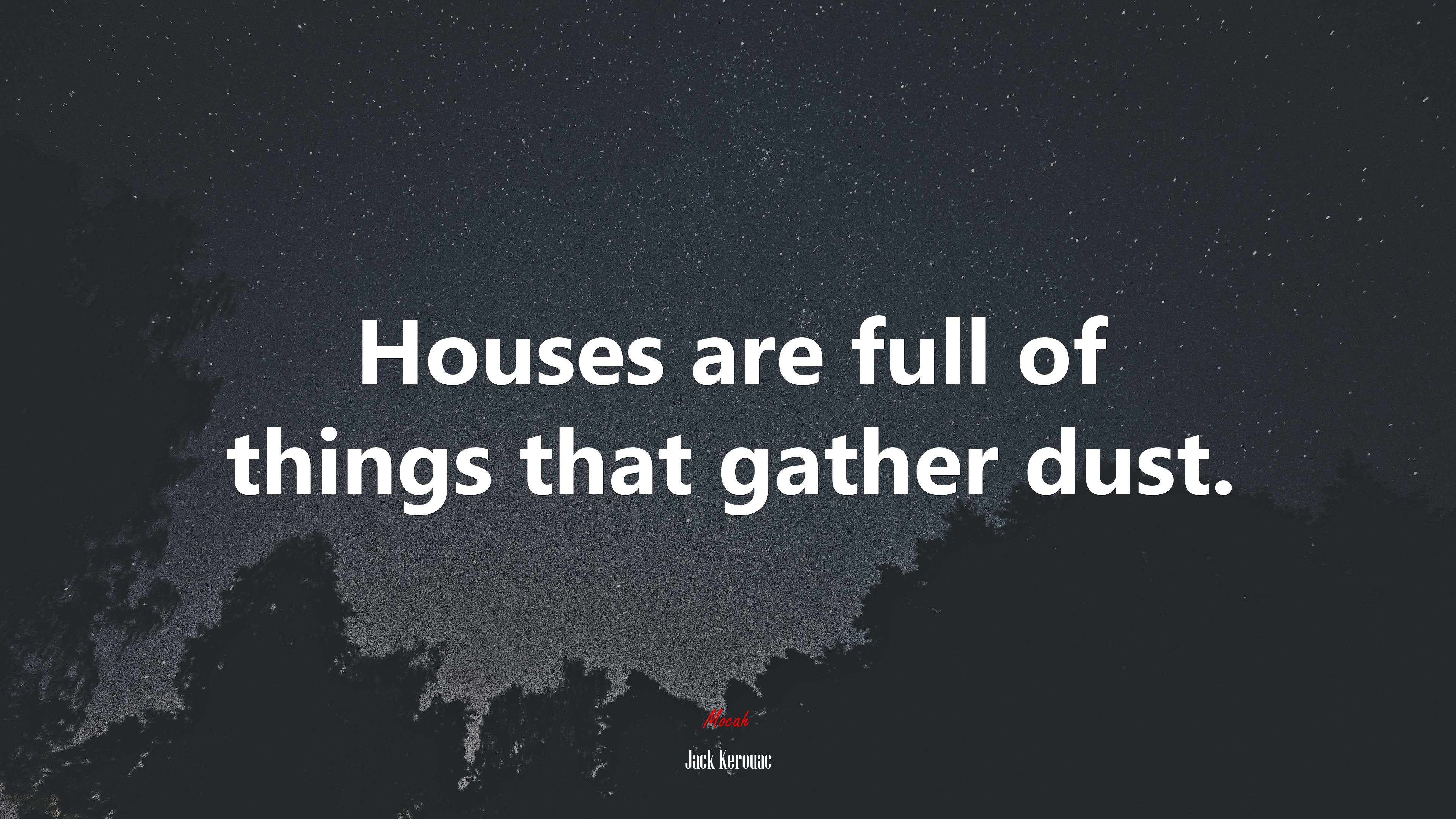 Houses are full of things that gather dust. | Jack Kerouac quote HD Wallpaper