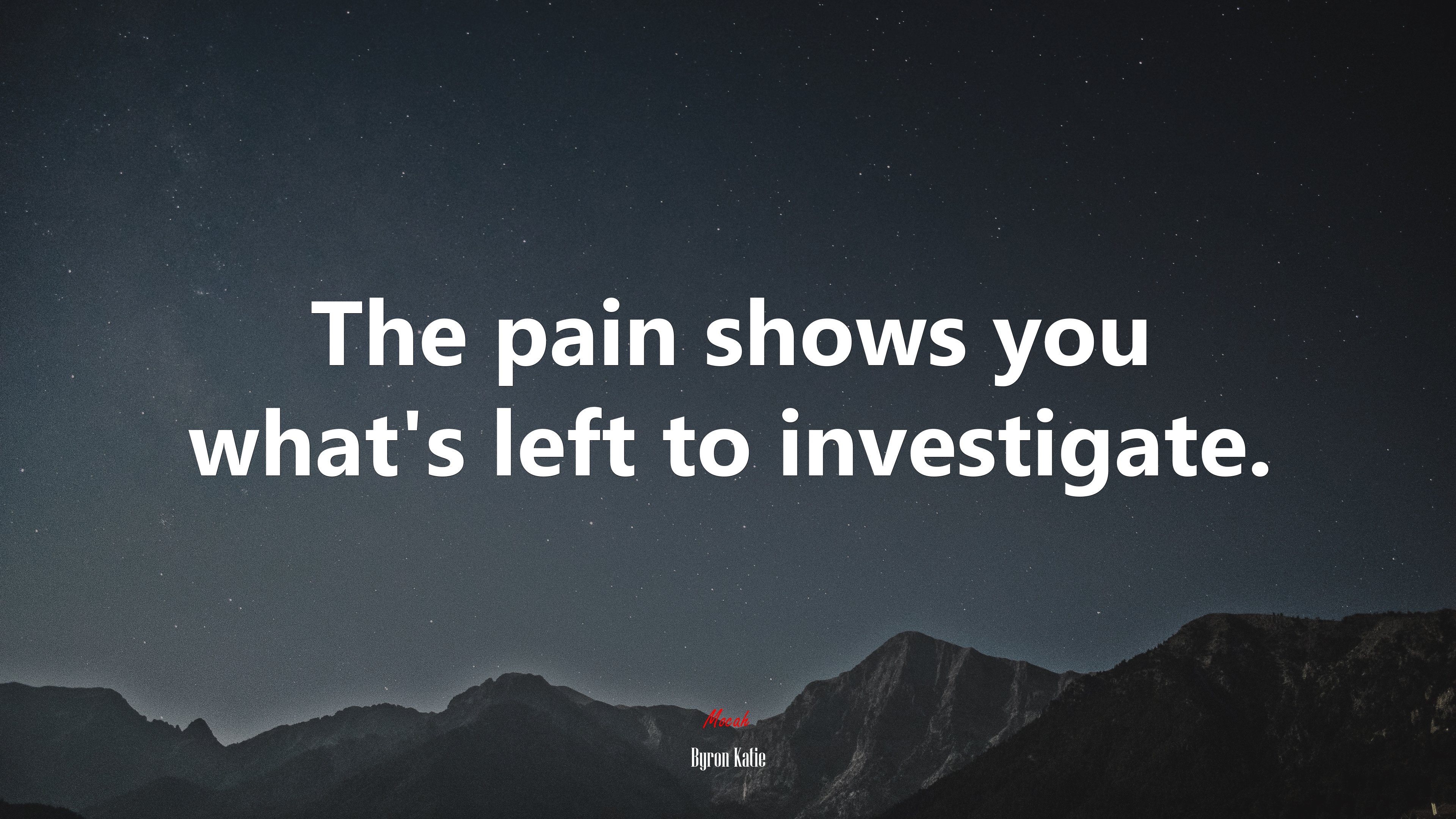 The pain shows you what’s left to investigate. | Byron Katie quote HD Wallpaper