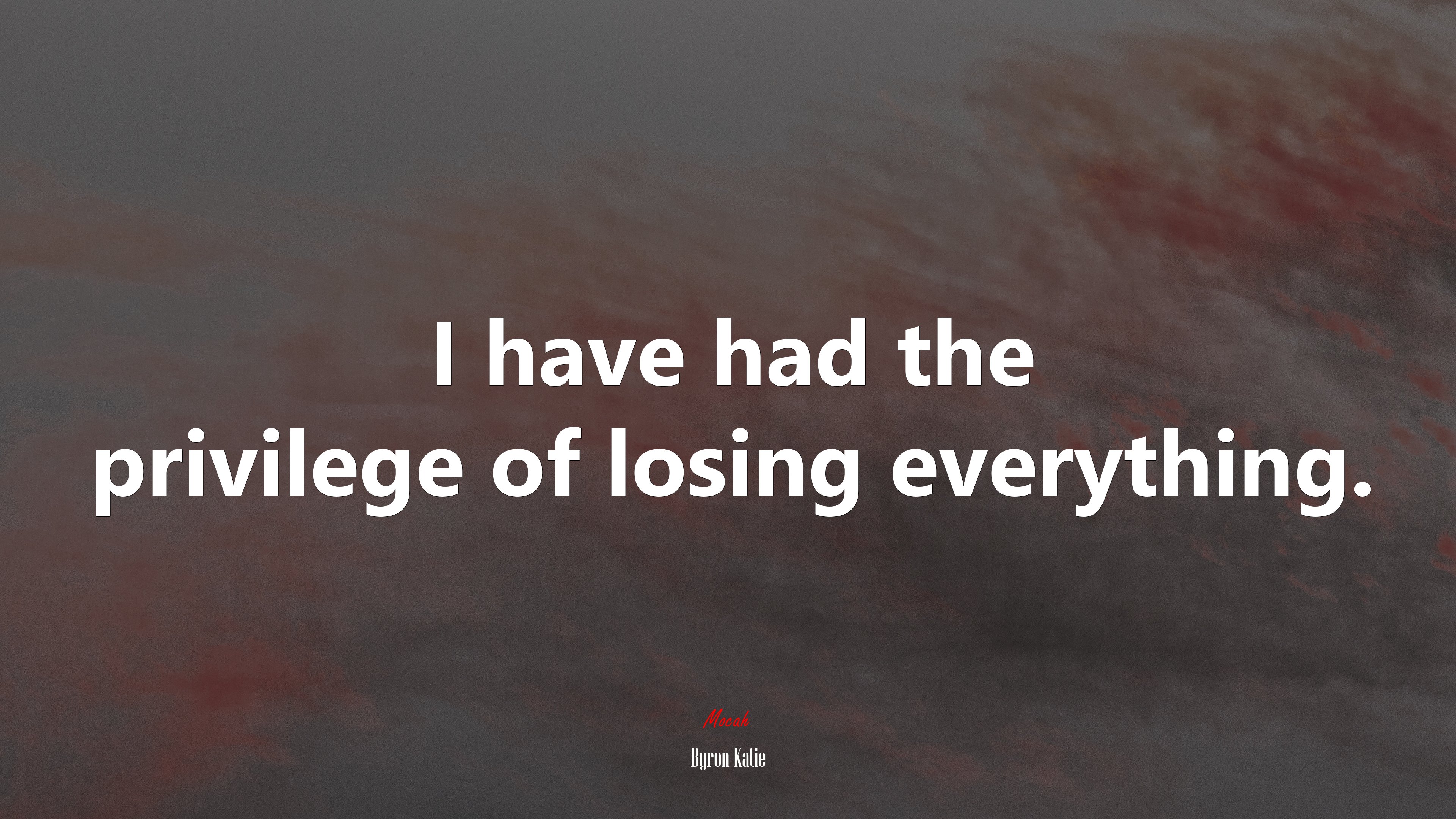 I have had the privilege of losing everything. | Byron Katie quote HD Wallpaper