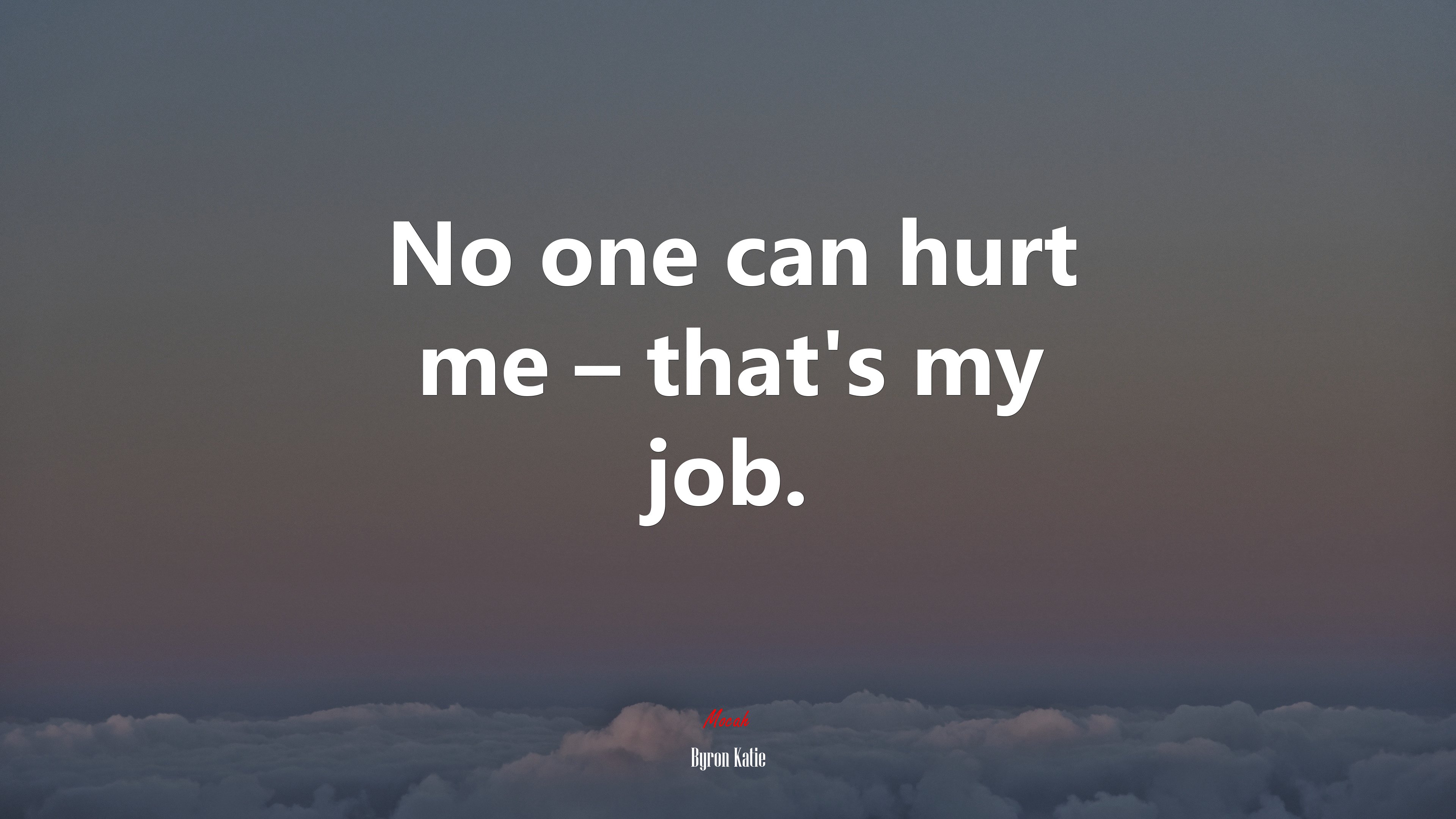 No one can hurt me – that’s my job. | Byron Katie quote HD Wallpaper