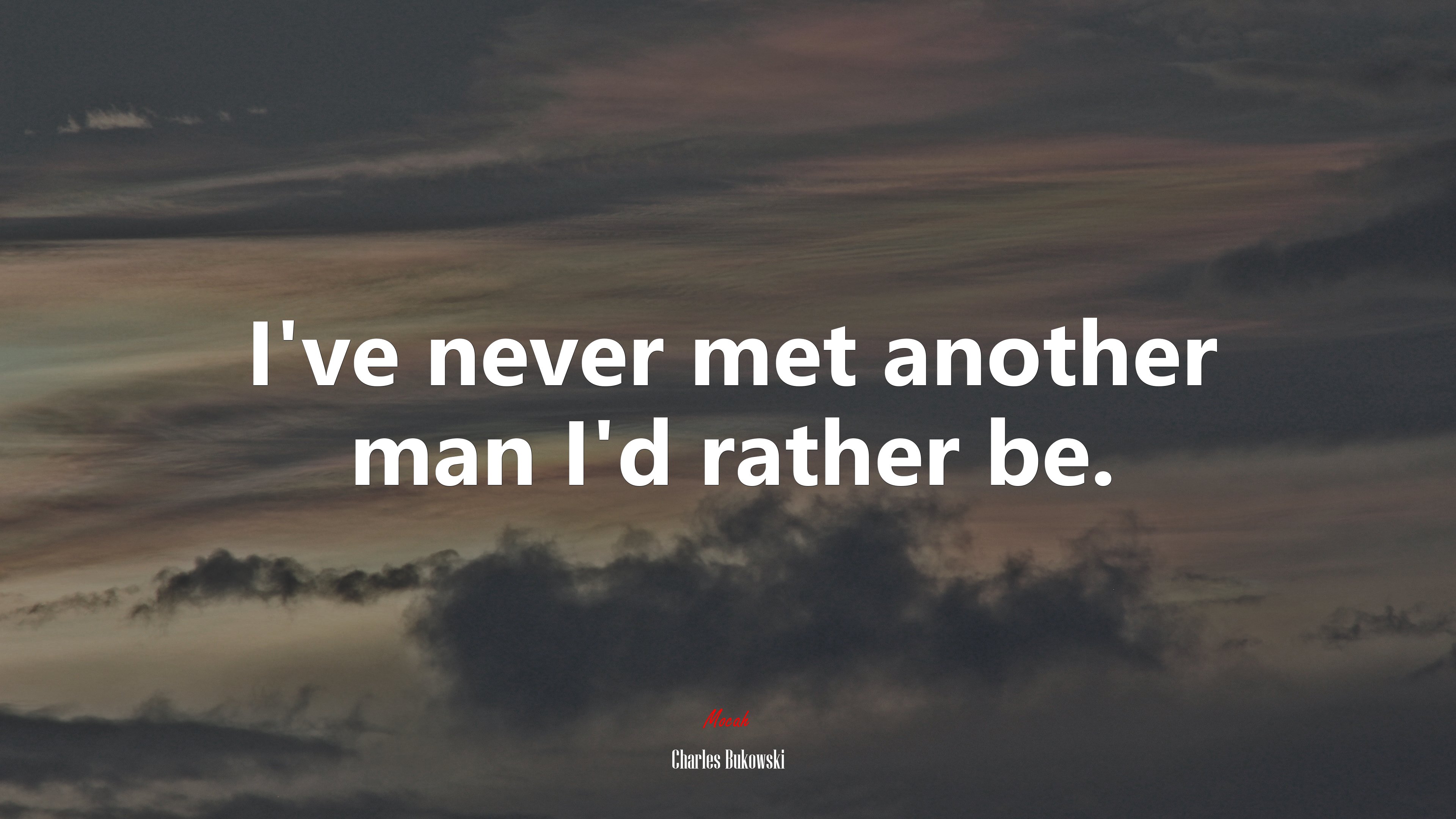 I’ve never met another man I’d rather be. | Charles Bukowski quote HD Wallpaper