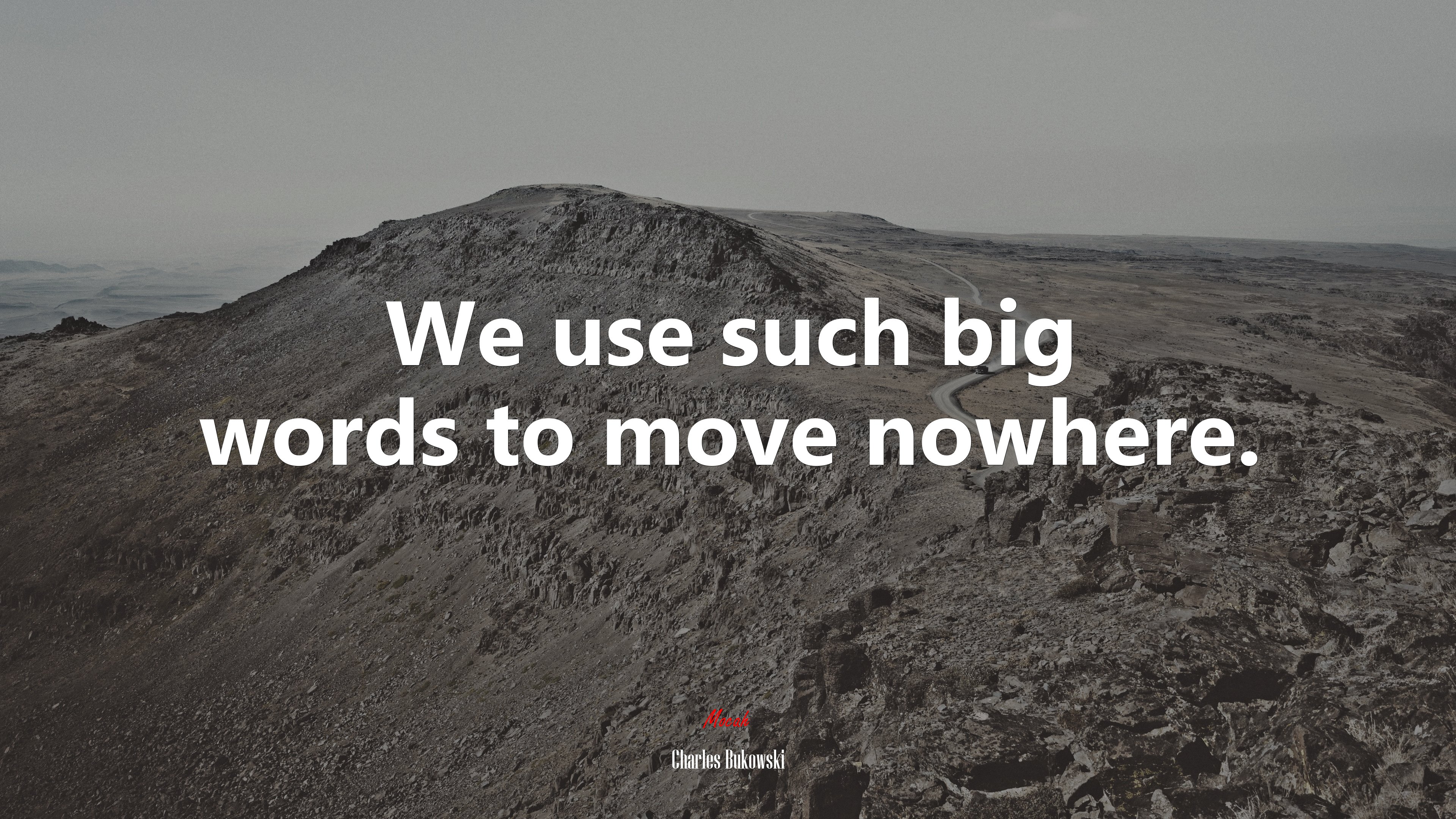 We use such big words to move nowhere. | Charles Bukowski quote HD Wallpaper