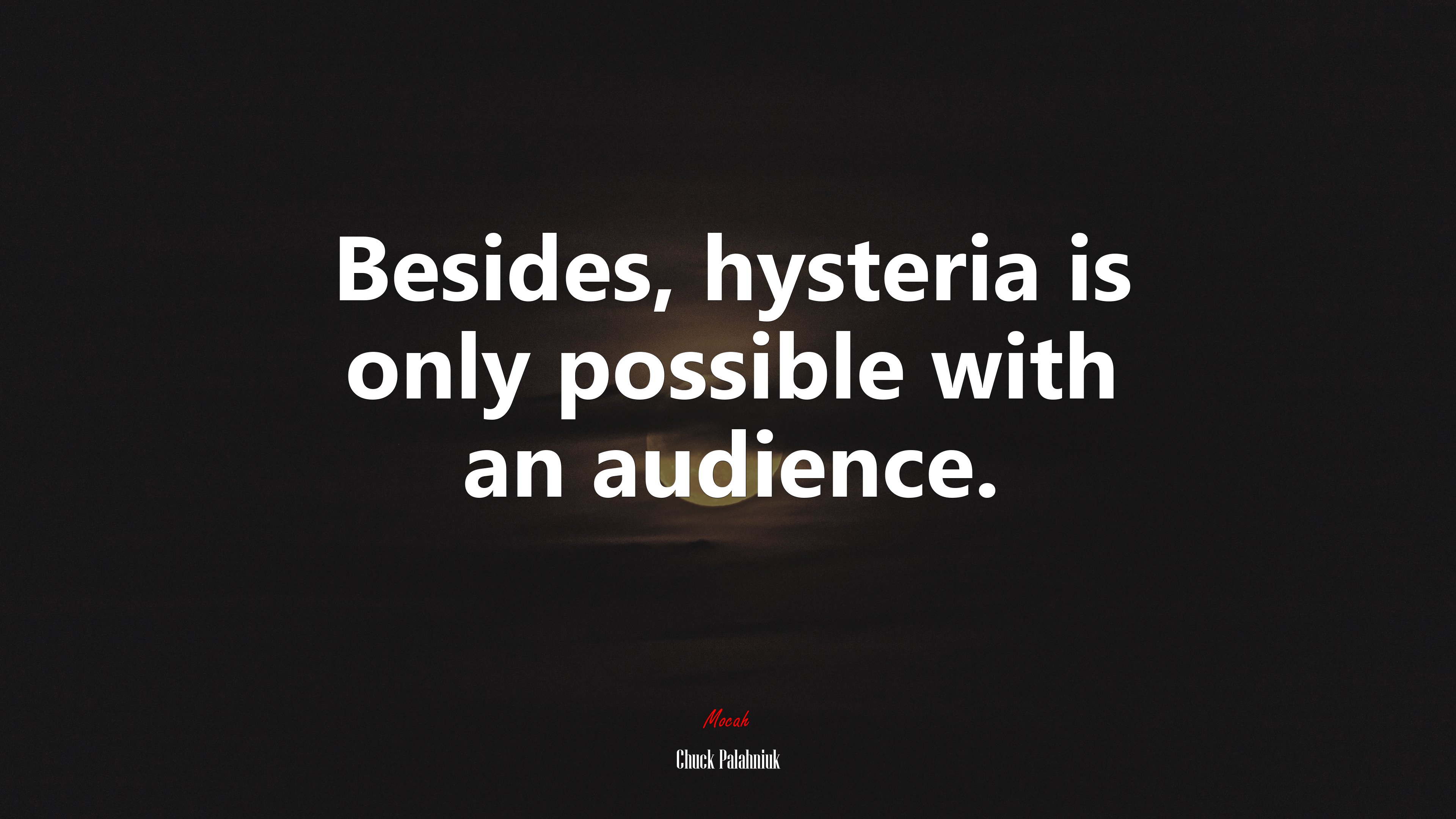 Besides, hysteria is only possible with an audience. | Chuck Palahniuk quote HD Wallpaper