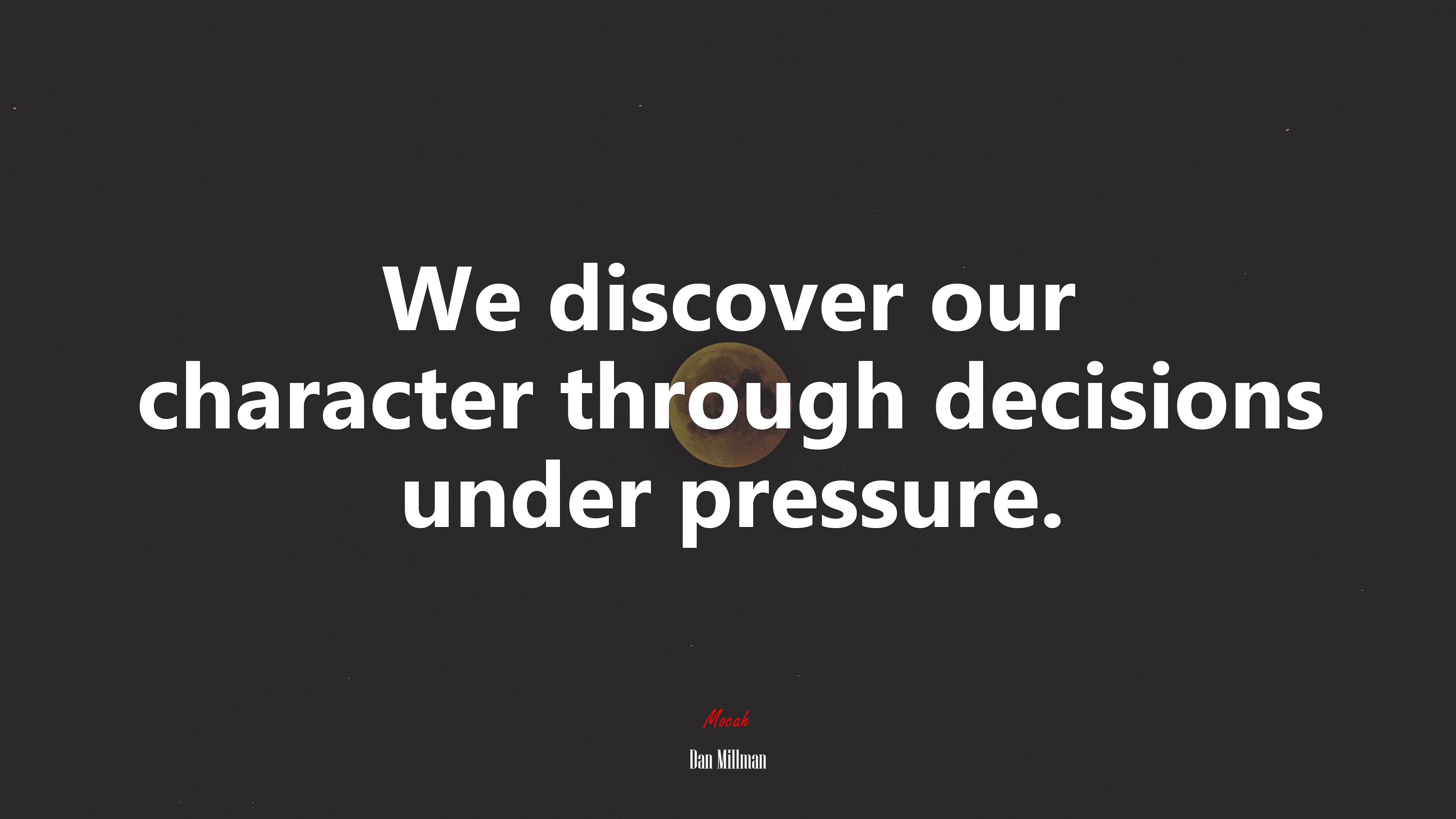 We discover our character through decisions under pressure. | Dan Millman quote HD Wallpaper