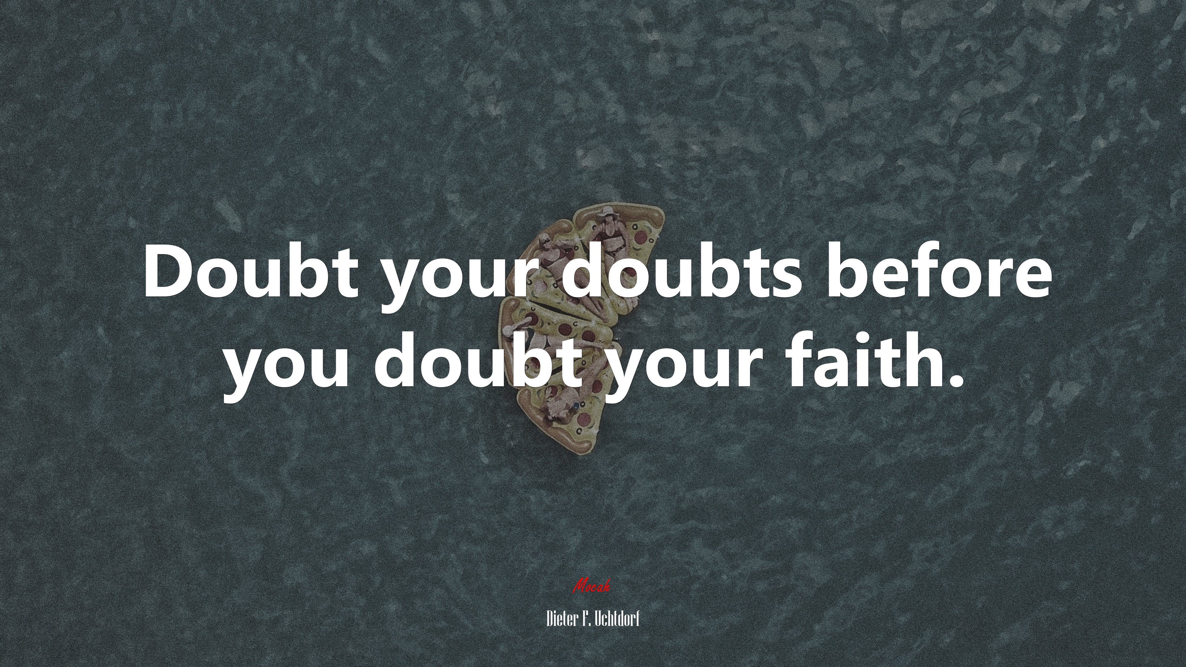 Doubt your doubts before you doubt your faith. | Dieter F. Uchtdorf quote HD Wallpaper