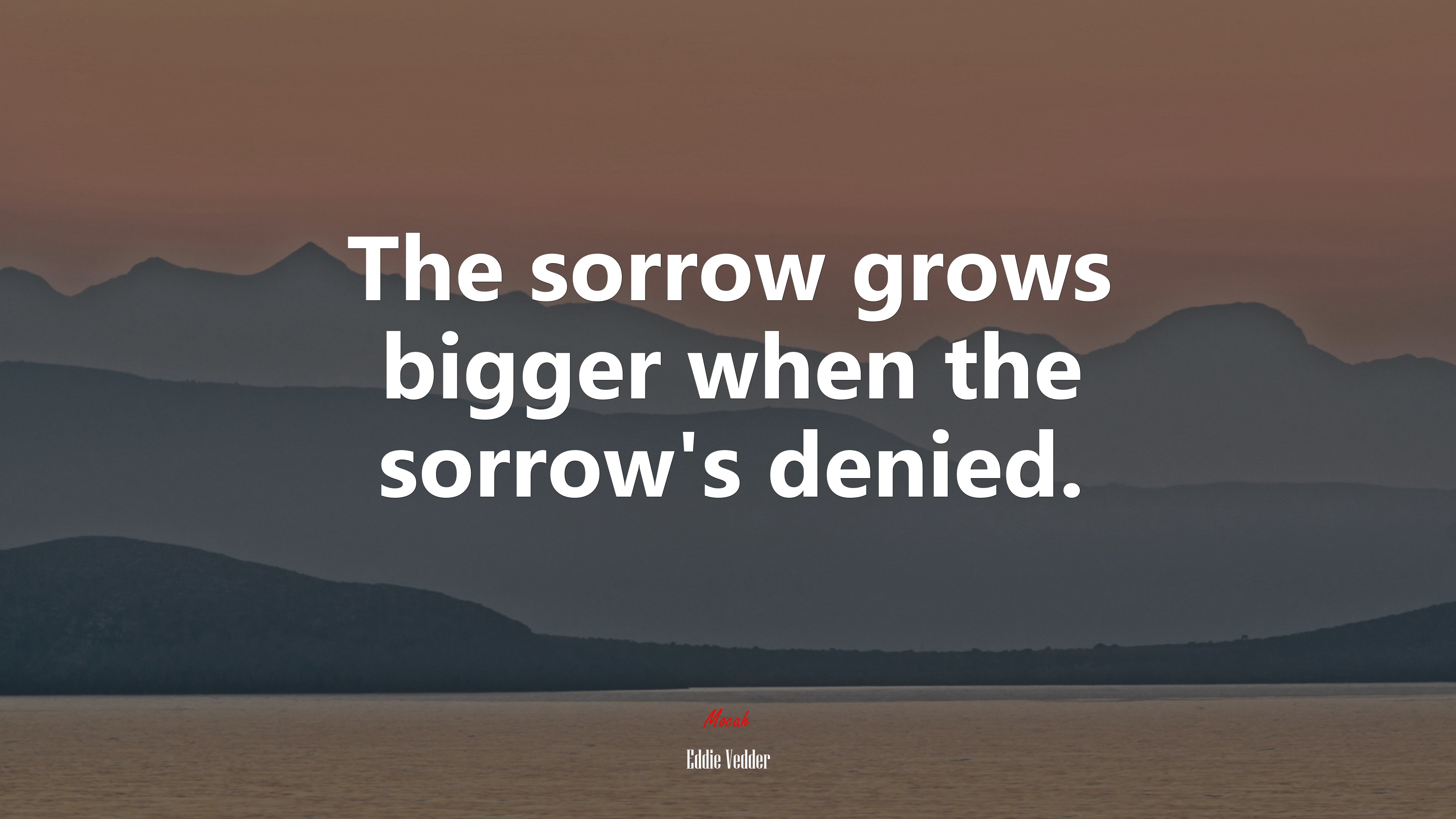 The sorrow grows bigger when the sorrow’s denied. | Eddie Vedder quote HD Wallpaper